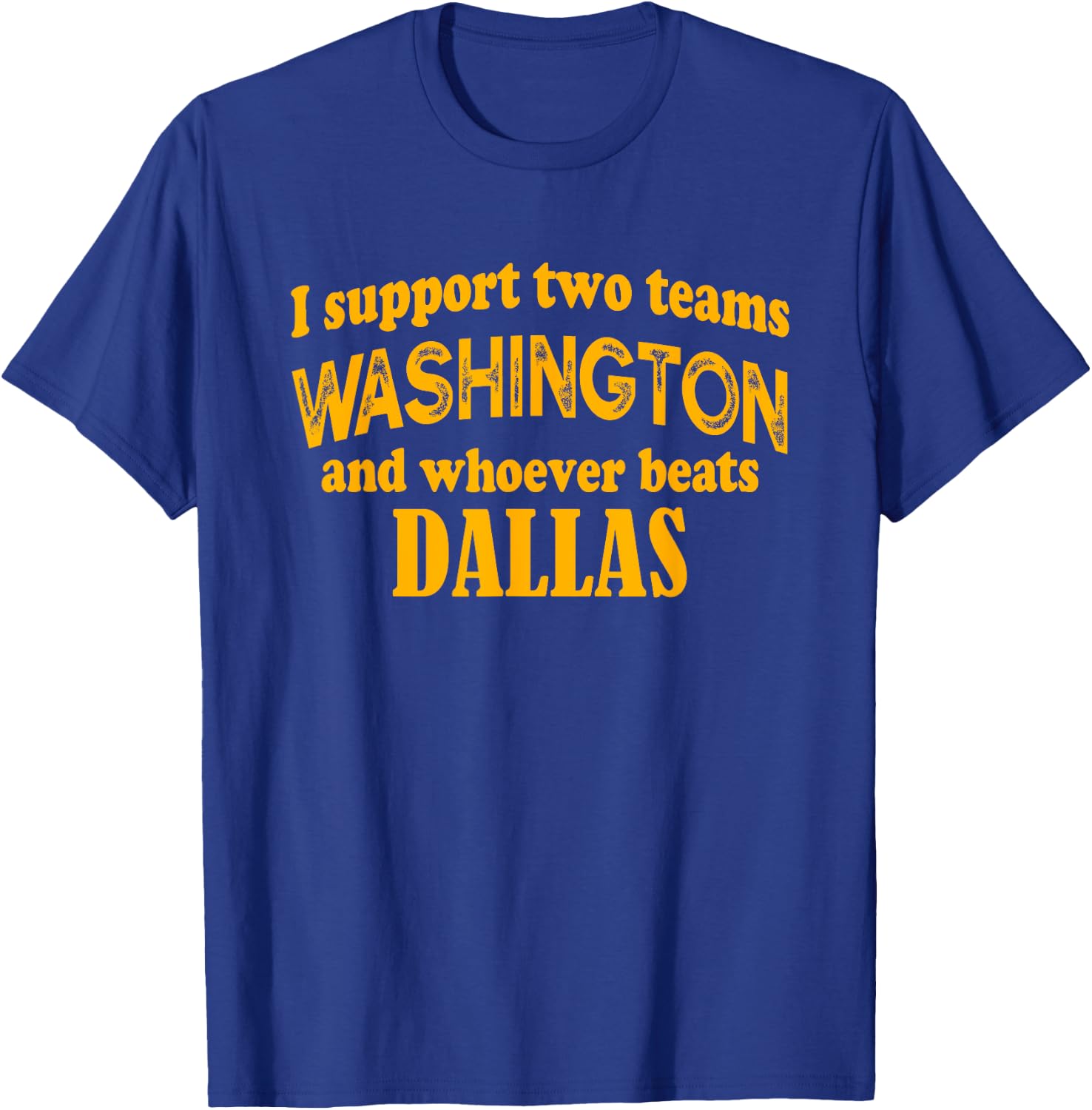 I Support Two Teams Washington And Whoever Beats Dallas T-Shirt - T-Shirt | Royal