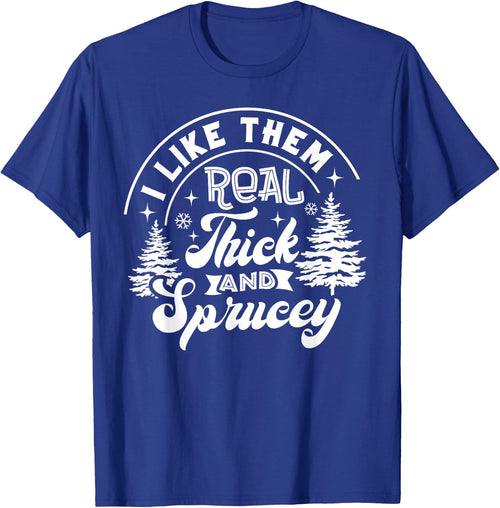 I Like Them Real Thick And Sprucey Christmas Tree Xmas Funny
