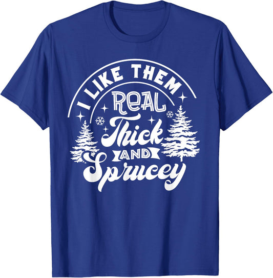 I Like Them Real Thick And Sprucey Christmas Tree Xmas Funny T-Shirt - T-Shirt | Royal