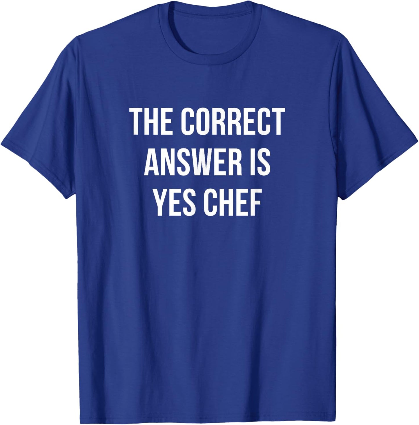The Correct Answer Is - Yes Chef T-Shirt - T-Shirt | Royal
