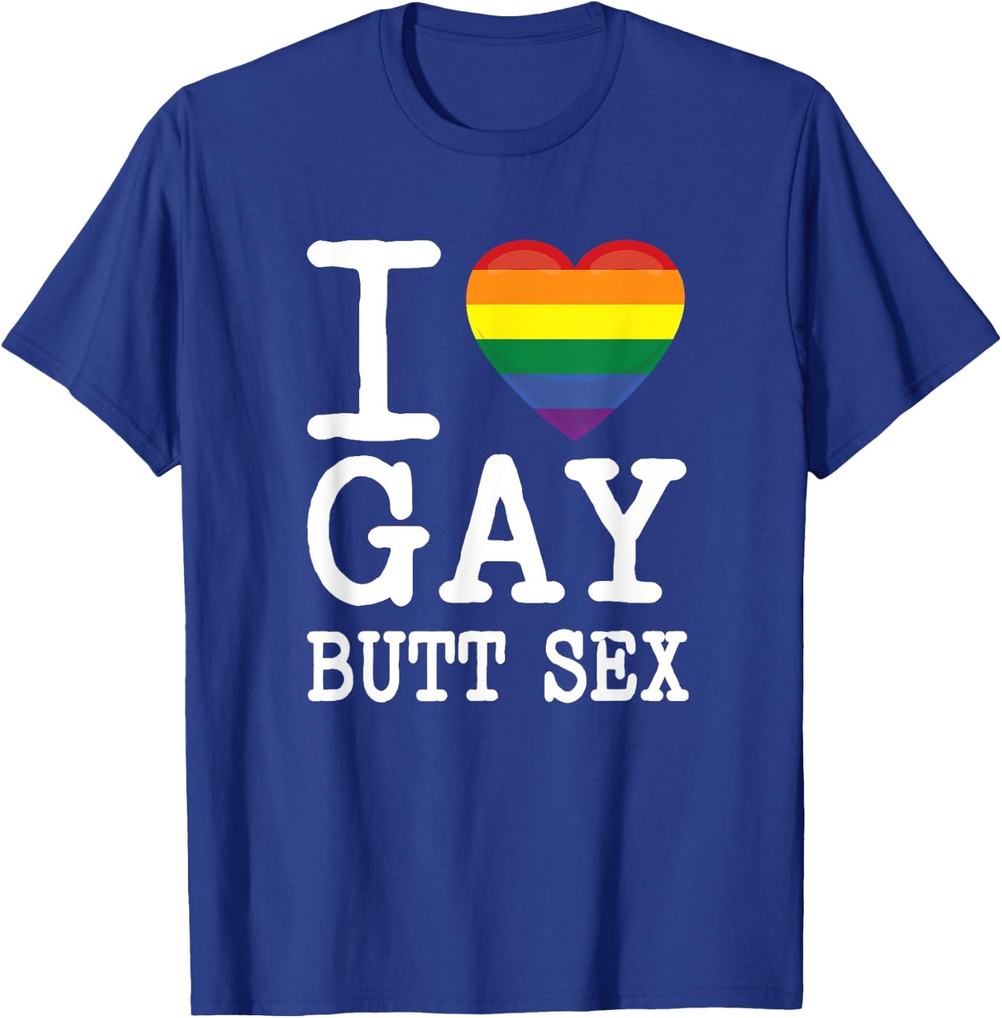 I Love Gay Butt Sex a Dirty Adult Homosexual a Rainbow Heart T-Shirt - T-Shirt | Royal