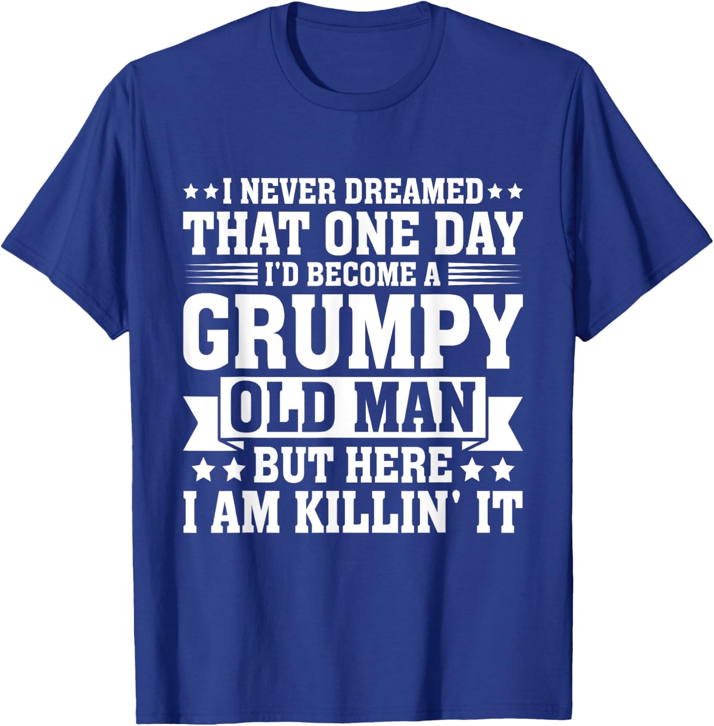 I Never Dreamed That I'd Become A Grumpy Old Man T-Shirt - T-Shirt | Royal