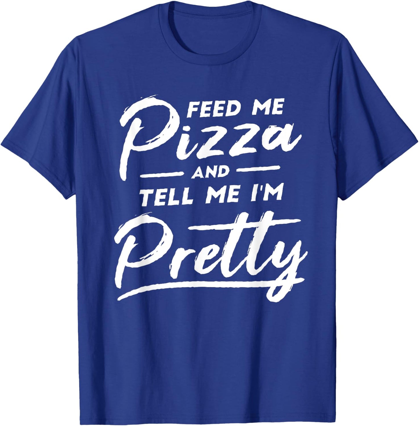 Feed my Pizza and tell me I'm Pretty Funny pizza lovers T-Shirt - T-Shirt | Royal
