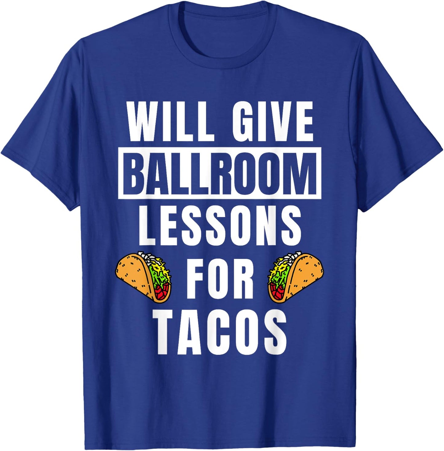 Ballroom Lessons For Tacos Dancing Outfit Funny Ballroom T-Shirt - T-Shirt | Royal