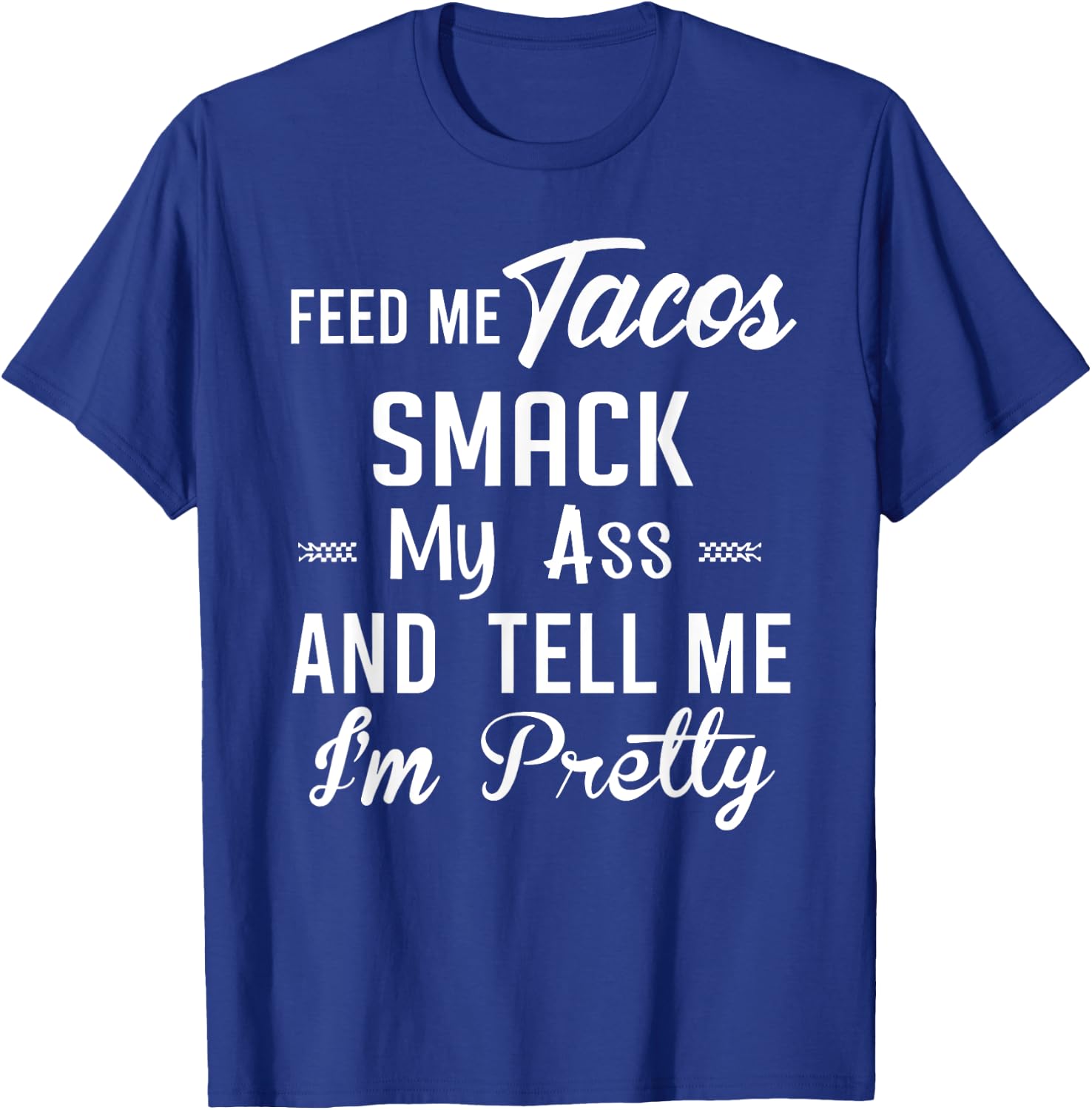 Feed me tacos smack my ass and tell me I'm pretty funny taco T-Shirt - T-Shirt | Royal