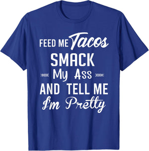Feed me tacos smack my ass and tell me I'm pretty funny taco T-Shirt - T-Shirt | Royal