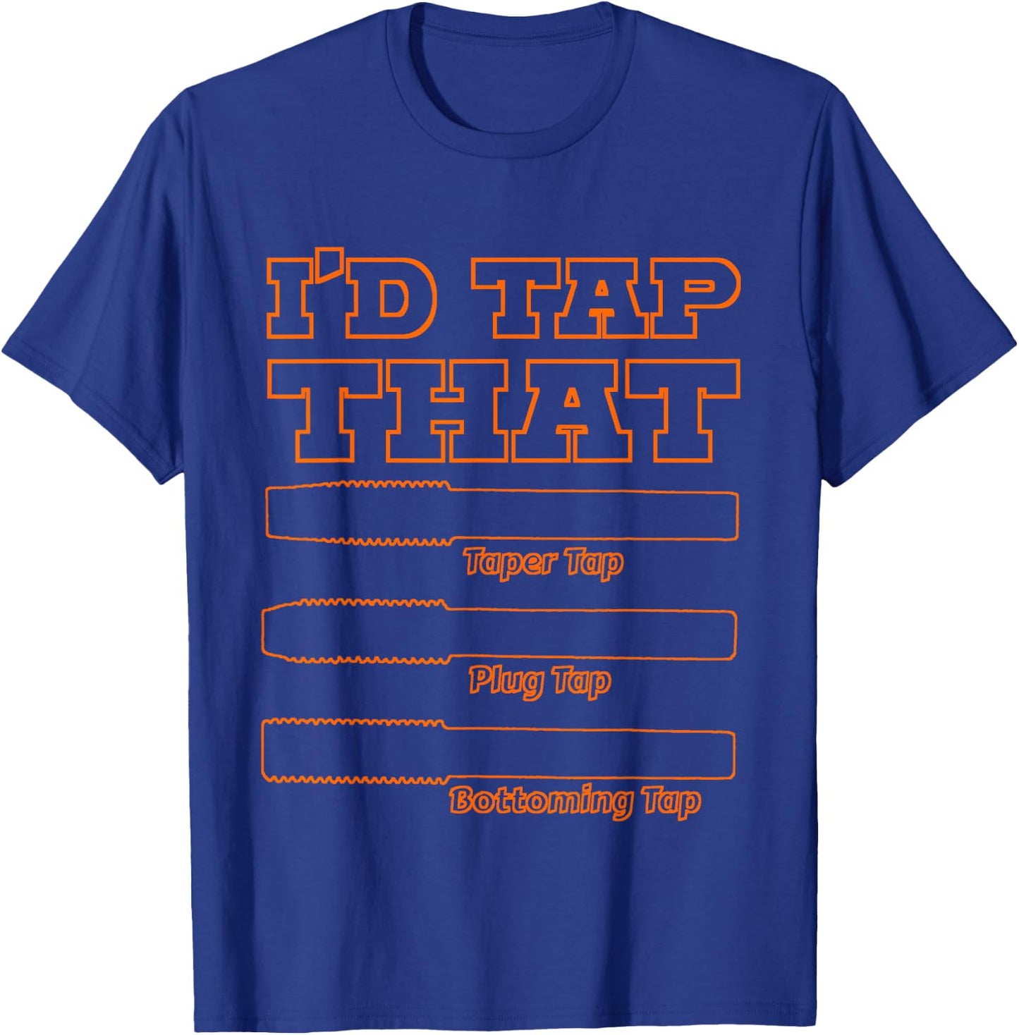 I'd Tap That, Funny Engine Builder Machinist Tools T-Shirt - T-Shirt | Royal