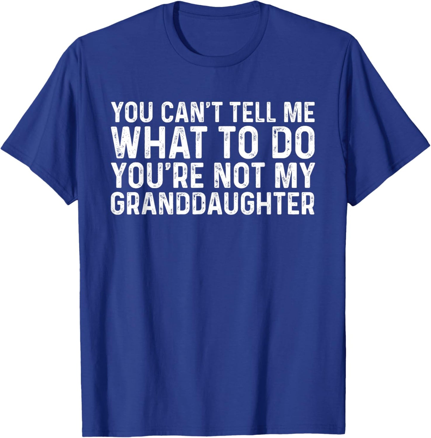 You Can't Tell Me What To Do You're Not My Granddaughter T-Shirt - T-Shirt | Royal
