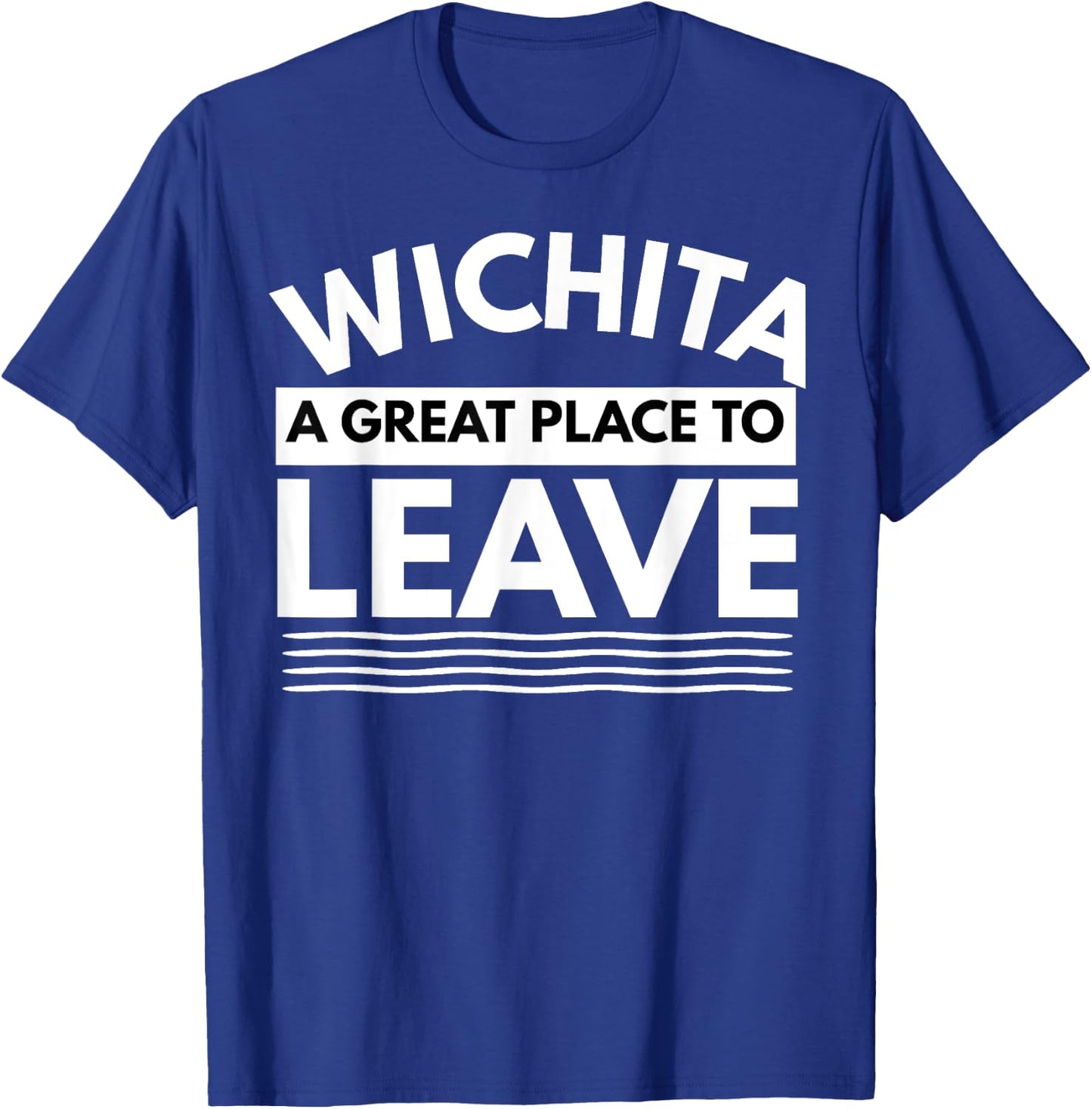 Funny Wichita A Great Place To Leave, Wichita Sarcasm Humor T-Shirt - T-Shirt | Royal