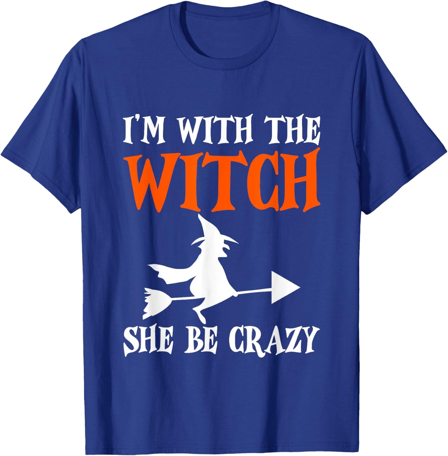 I'm With The Witch, She Be Crazy T-Shirt - T-Shirt | Royal