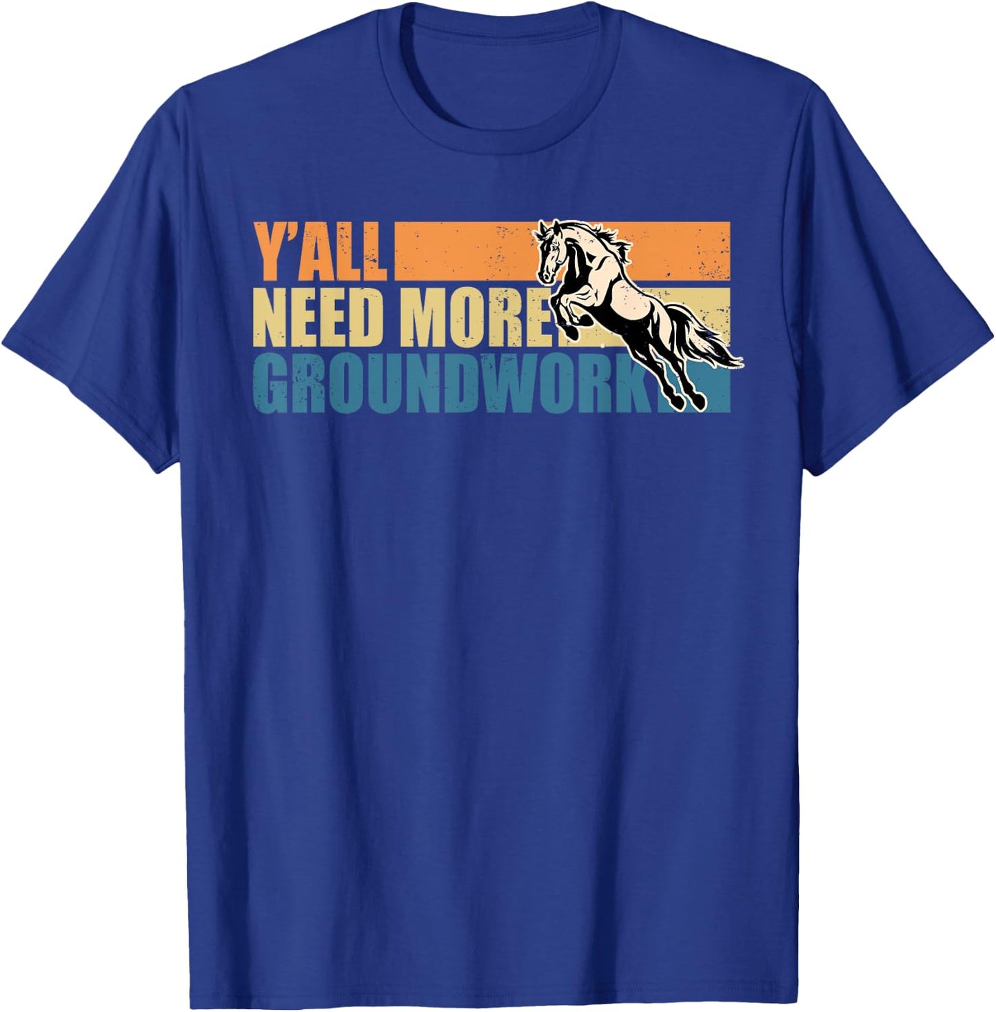 Horse Show Equestrian Horse Lover Y'all Need More Groundwork T-Shirt - T-Shirt | Royal