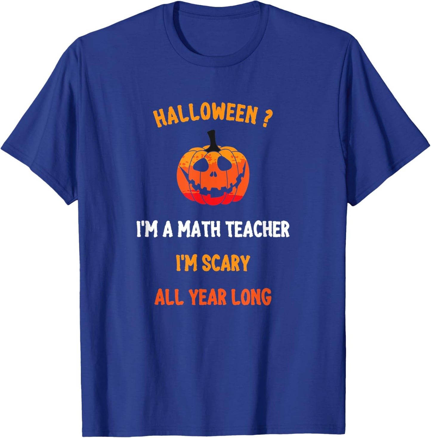 Math Teacher Halloween Funny Quote, I'm Scary All Year Long Men Women T-Shirt - T-Shirt | Royal