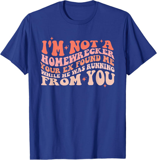 I'm Not a Homewrecker Your Ex Found Me While He Was Running T-Shirt - T-Shirt | Royal