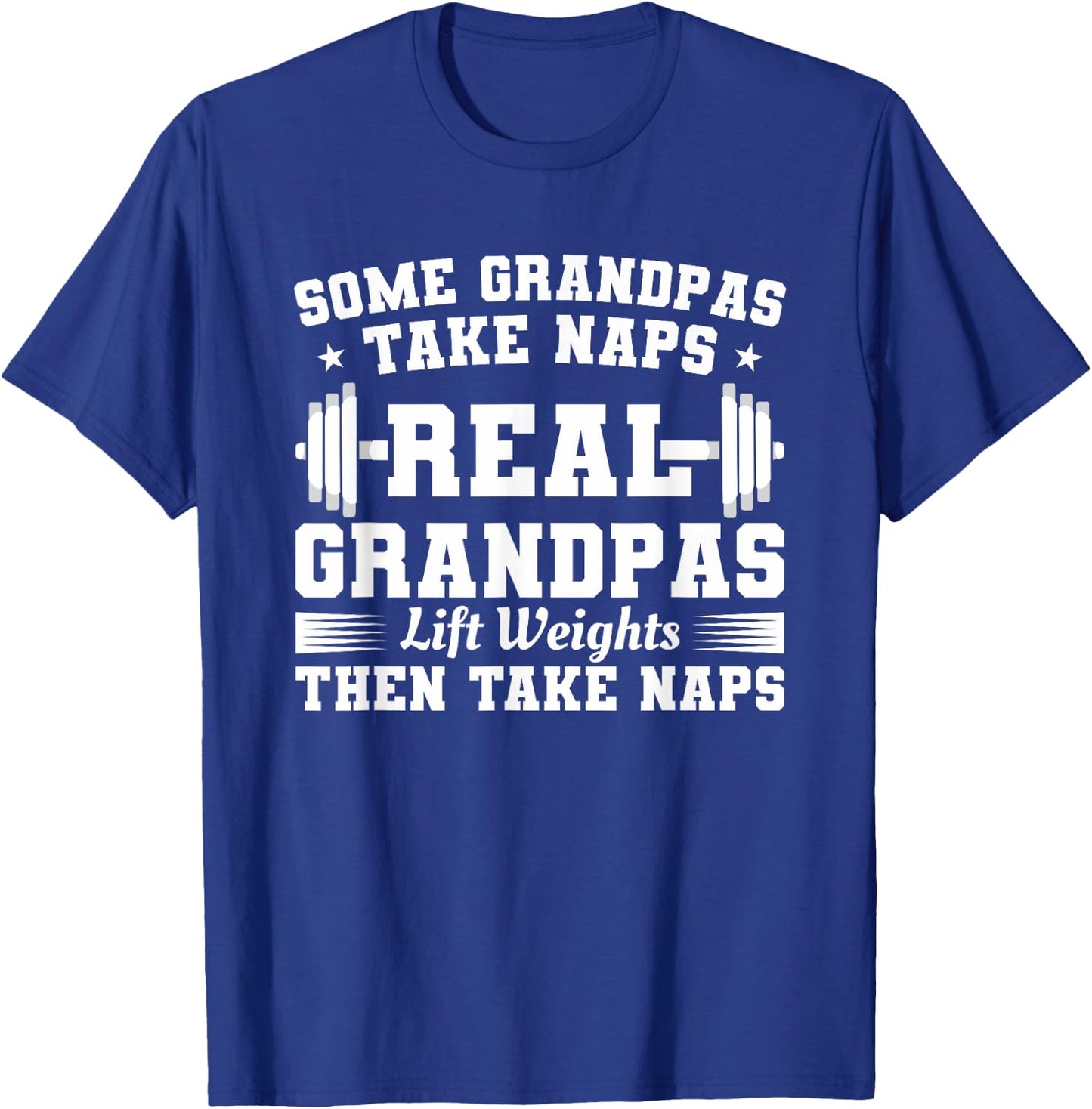 Some Grandpas Take Naps Real Grandpas Lift Weights T-Shirt - T-Shirt | Royal