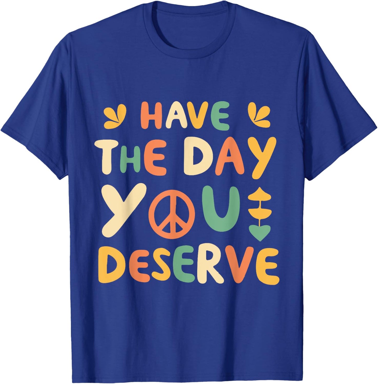 Have the Day You Deserve Retro T-Shirt - T-Shirt | Royal