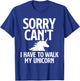 Sorry Can't I Have to Walk My Unicorn - Magical Fantasy T-Shirt - T-Shirt | Royal