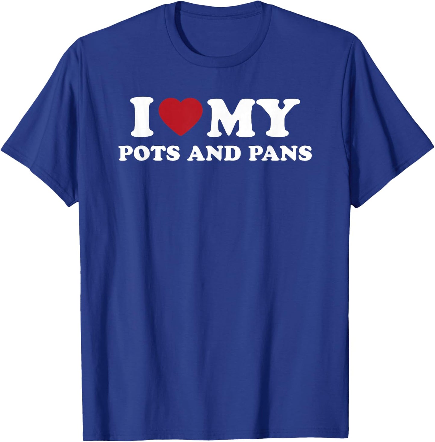 I Love My Pots And Pans T-Shirt - T-Shirt | Royal