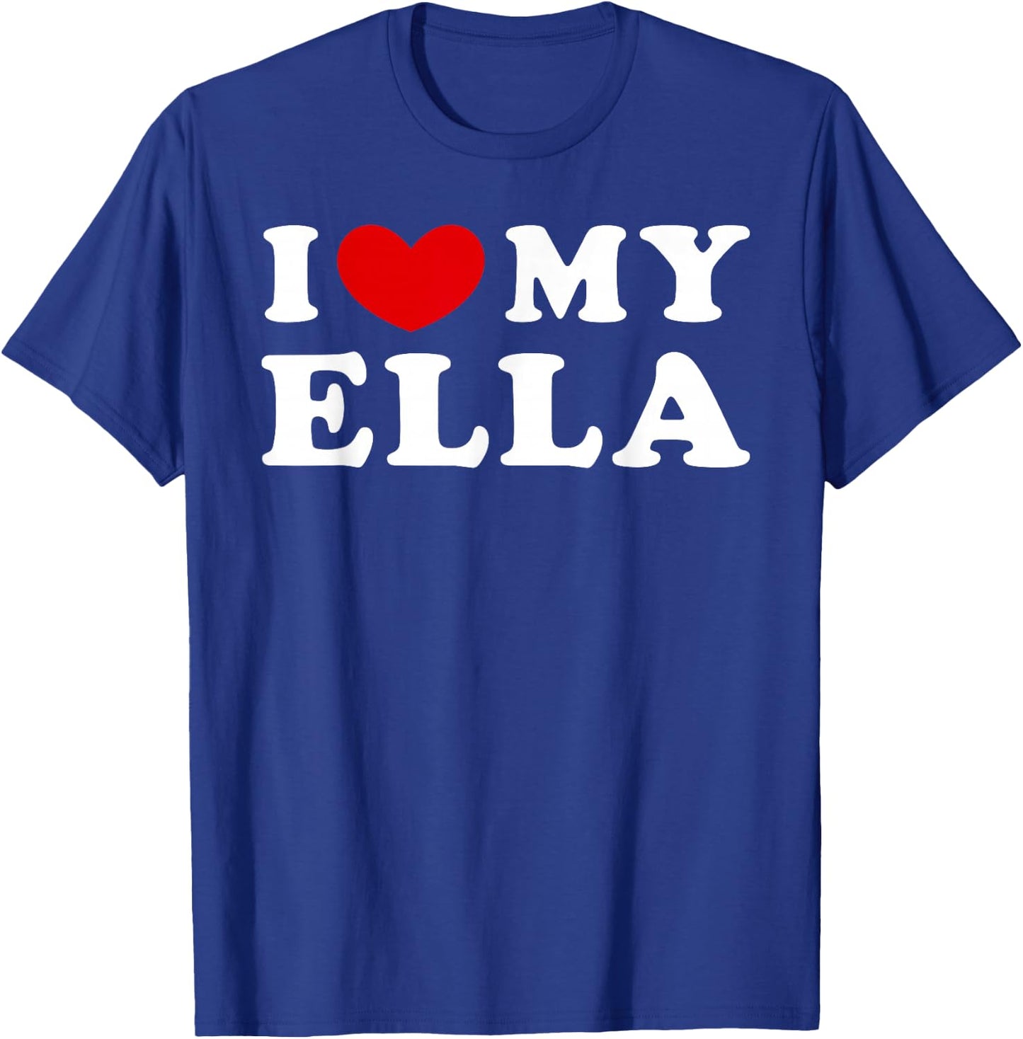 I Love My Ella, I Love My Ella T-Shirt - T-Shirt | Royal