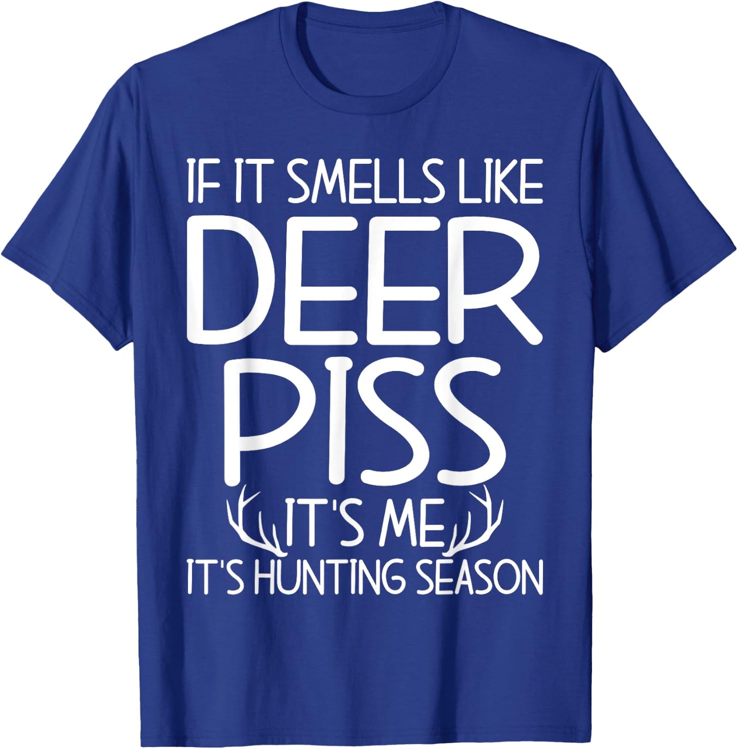 If It Smells Like Deer Piss Its Me Its Hunting Season Hunt T-Shirt - T-Shirt | Royal
