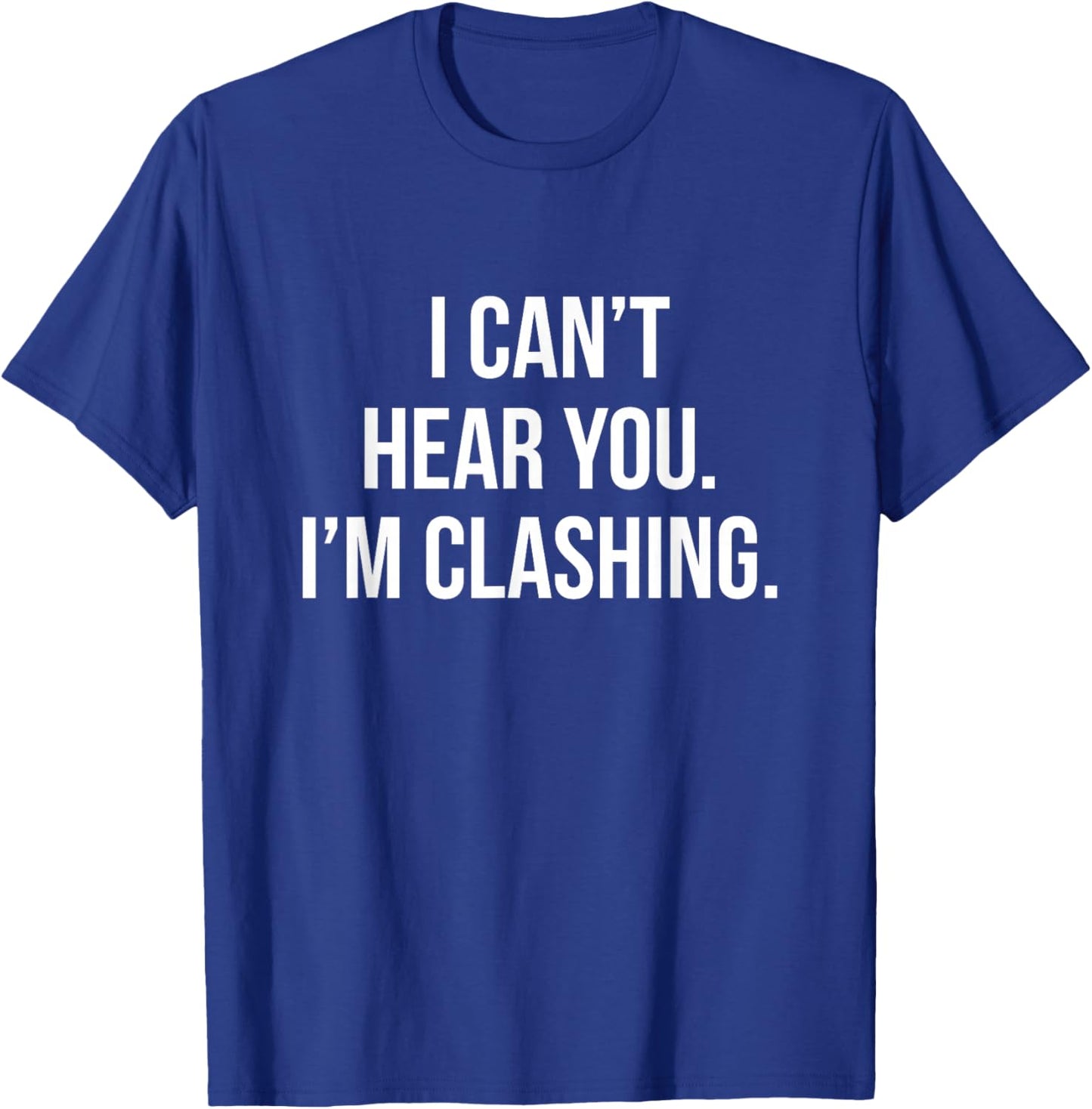 I Can't Hear You I'm Clashing Clash On T-Shirt - T-Shirt | Royal
