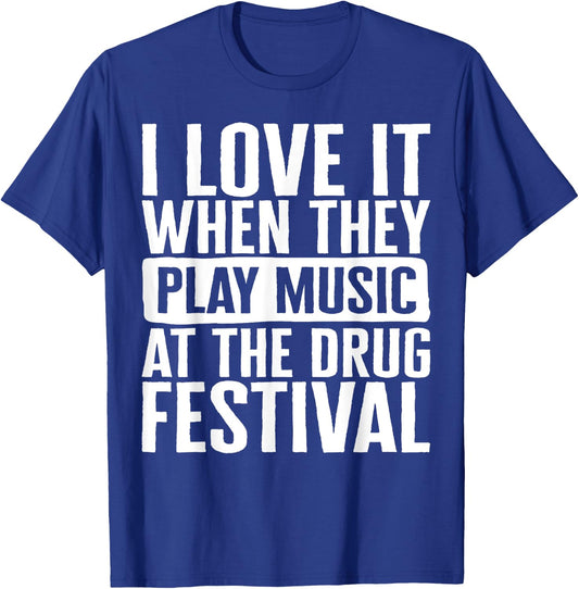 Music I Love It When They Play Music At The Drug Festival Te T-Shirt - T-Shirt | Royal
