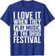 Music I Love It When They Play Music At The Drug Festival Te T-Shirt - T-Shirt | Royal