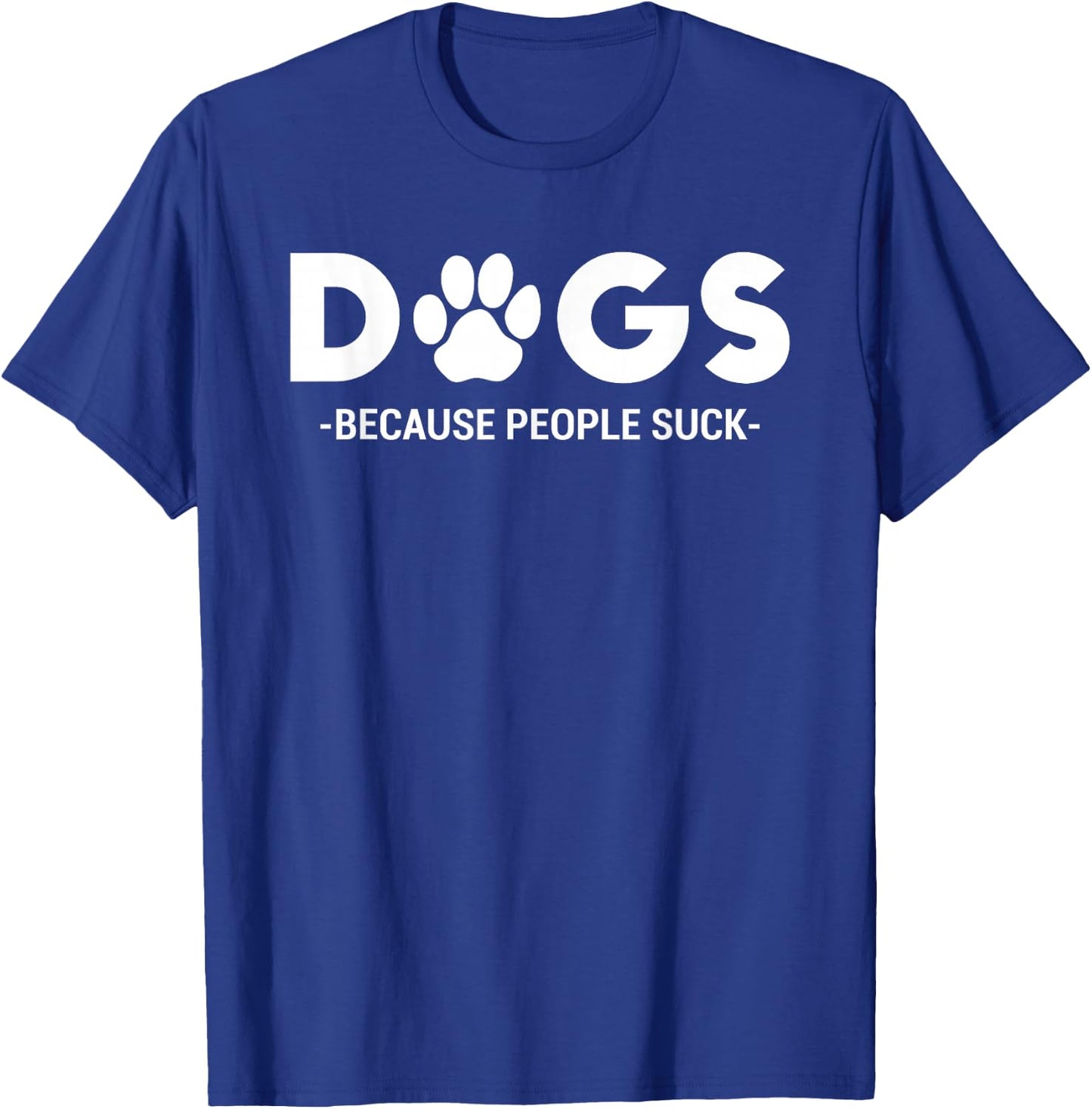 Dogs Because People Suck Humor Sarcastic Funny T-Shirt - T-Shirt | Royal