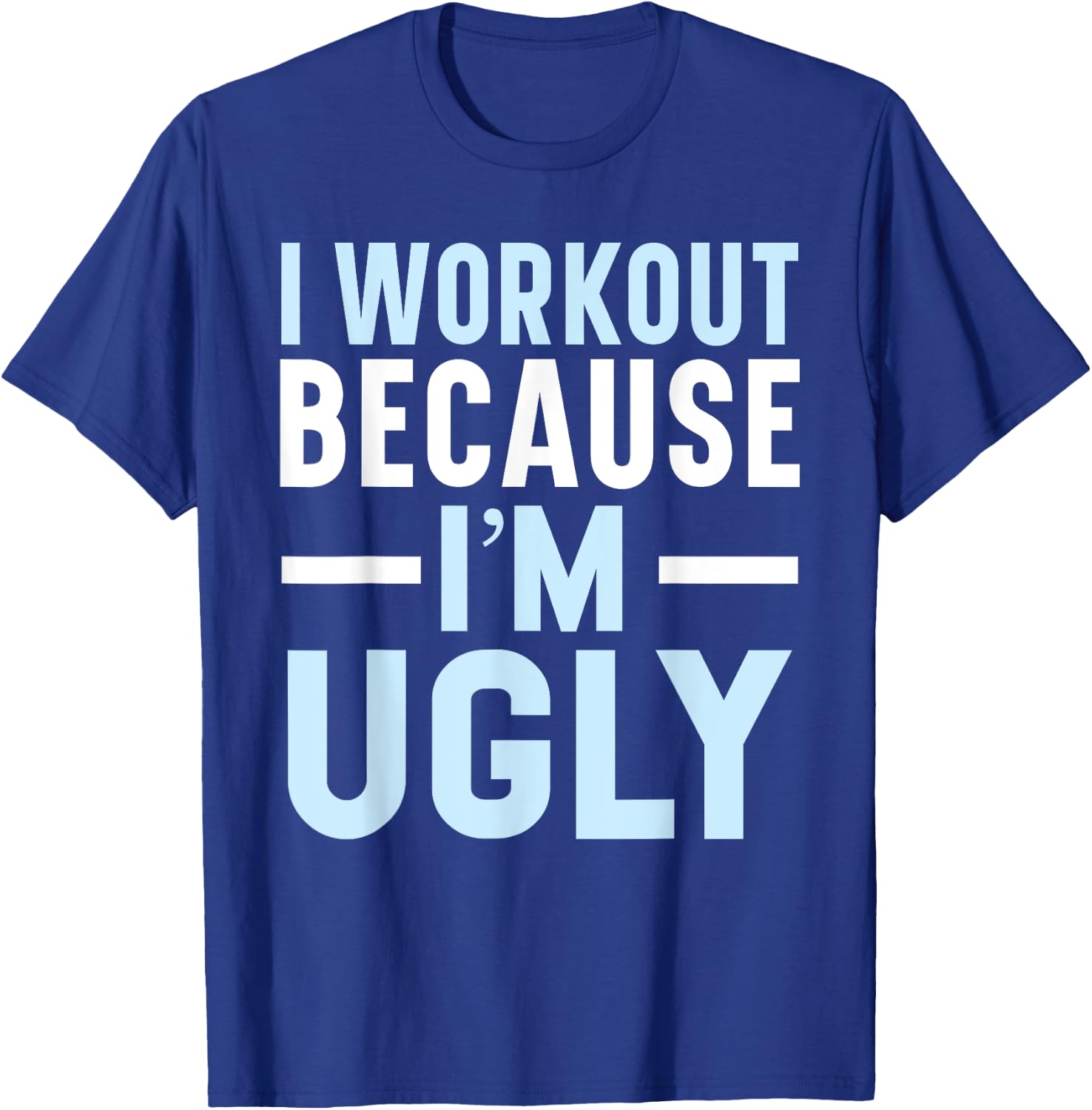 I Workout Because I'm Ugly Trainer Weightlifting Gym Fitness T-Shirt - T-Shirt | Royal