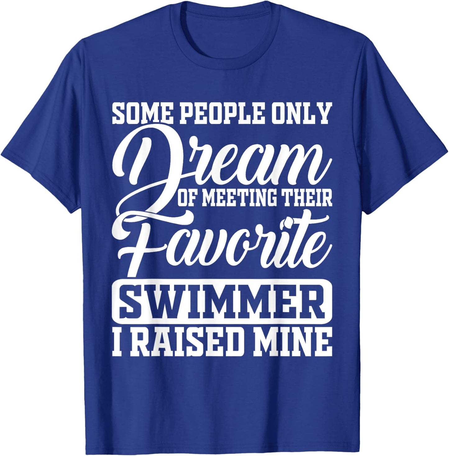Some People Only Dream Of Meeting Their Favorite Swimmer T-Shirt - T-Shirt | Royal