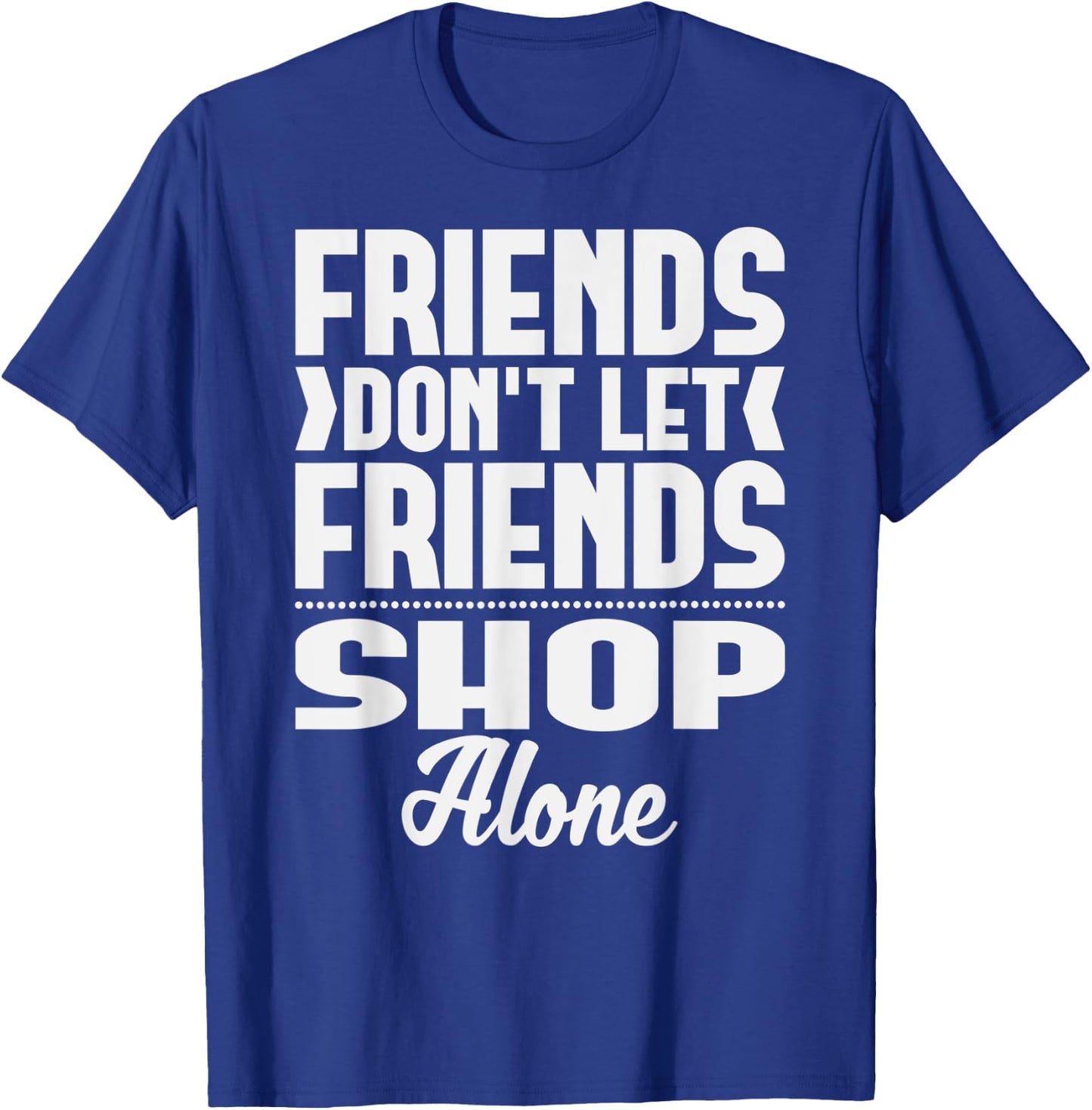 Friends Don't Let Friends Shop Alone Shopping T-Shirt - T-Shirt | Royal