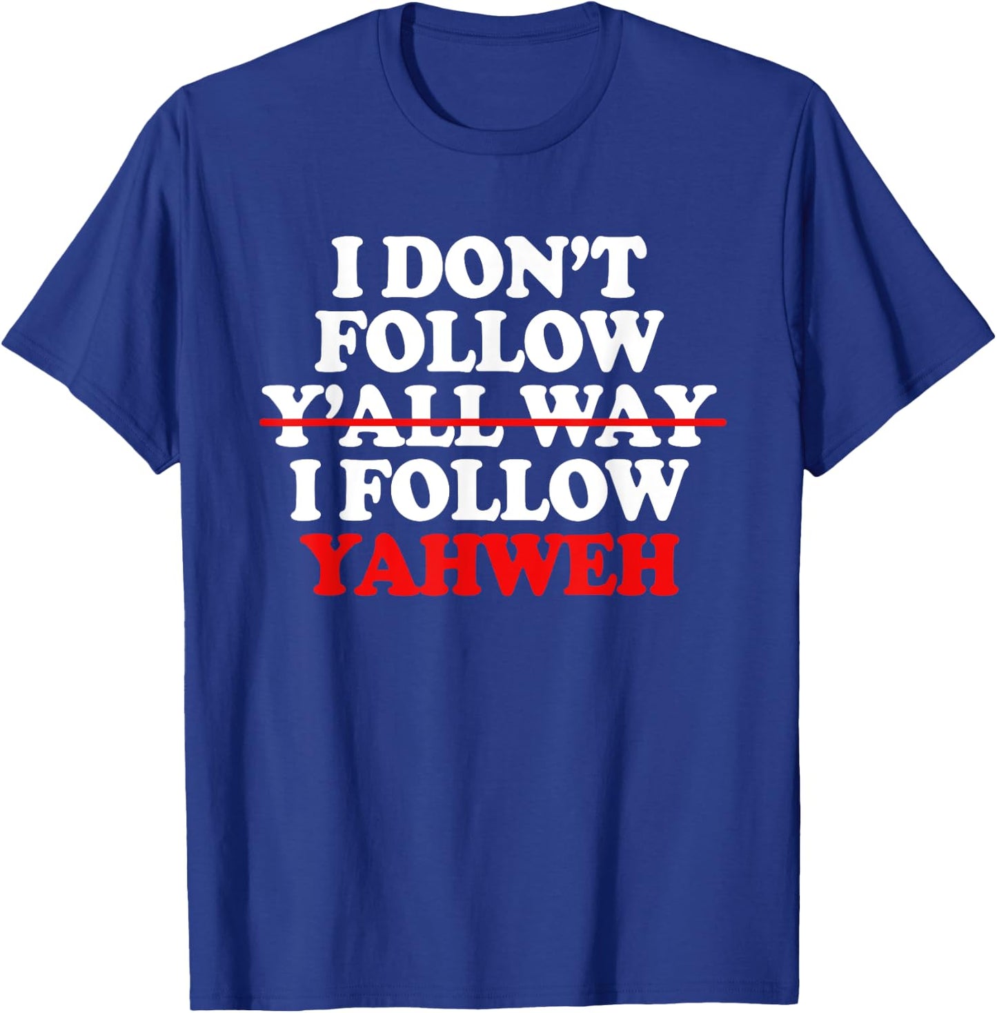 I Don't Follow Y'all Way I Follow Yahweh Christian T-Shirt - T-Shirt | Royal