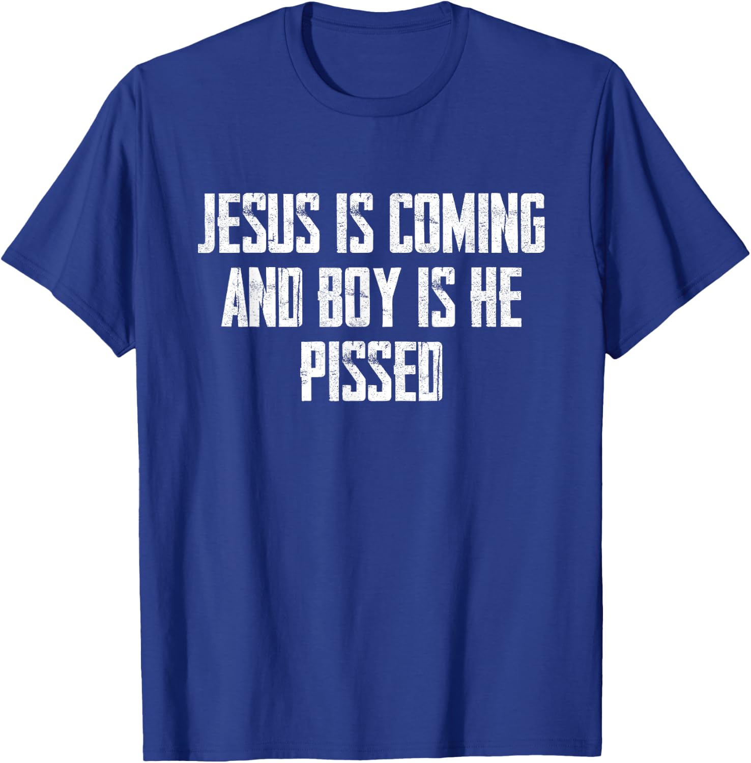 Jesus Is Coming And Boy Is He Pissed T-Shirt - T-Shirt | Royal