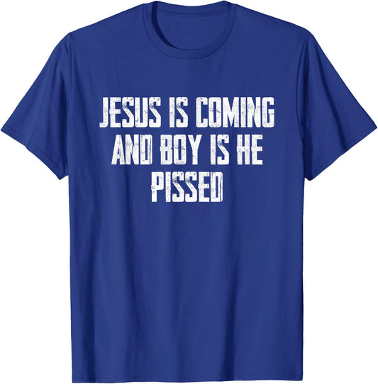 Jesus Is Coming And Boy Is He Pissed T-Shirt - T-Shirt | Royal