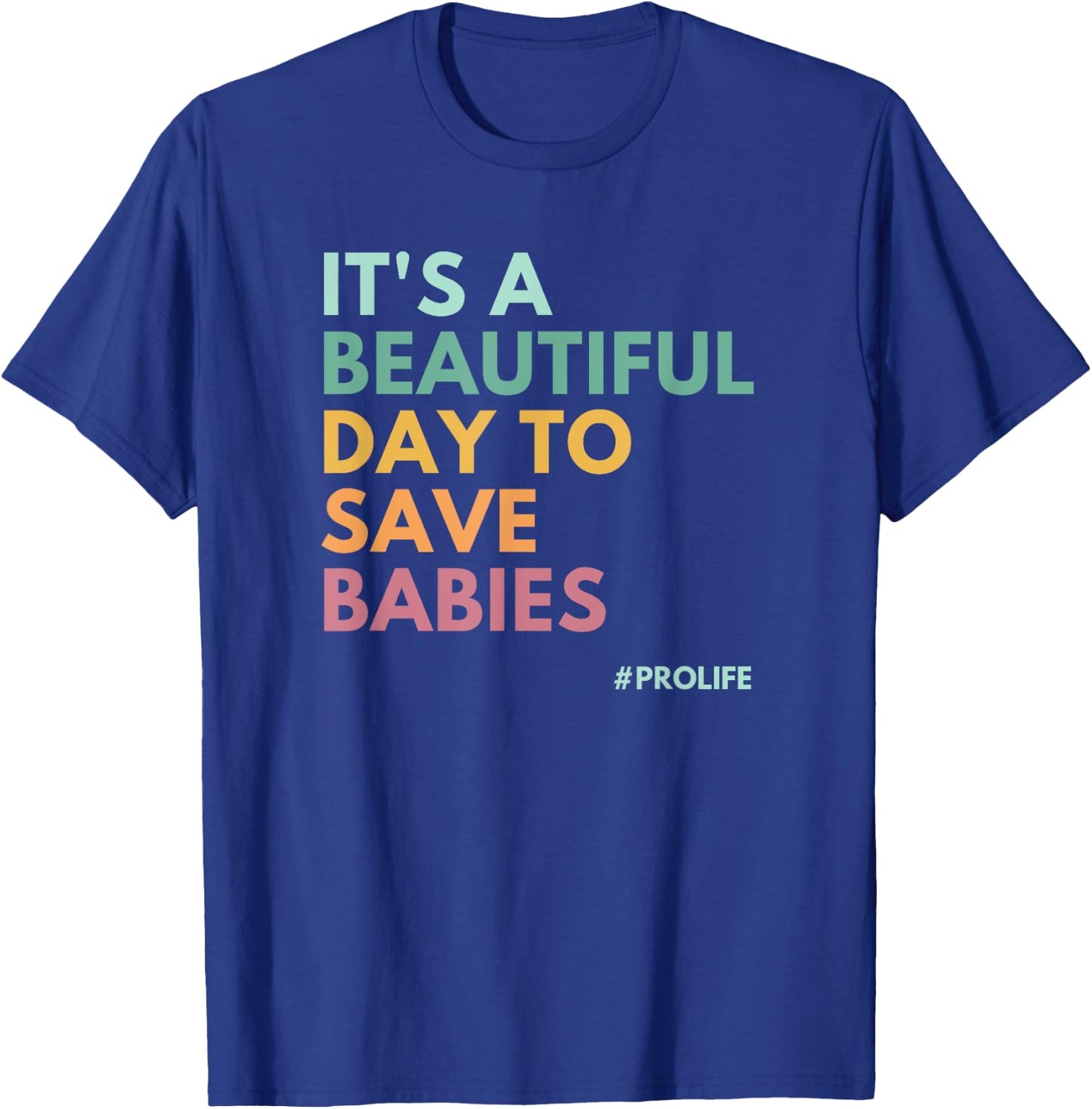 It's A Beautiful Day To Save Babies, Pro Life T-Shirt - T-Shirt | Royal