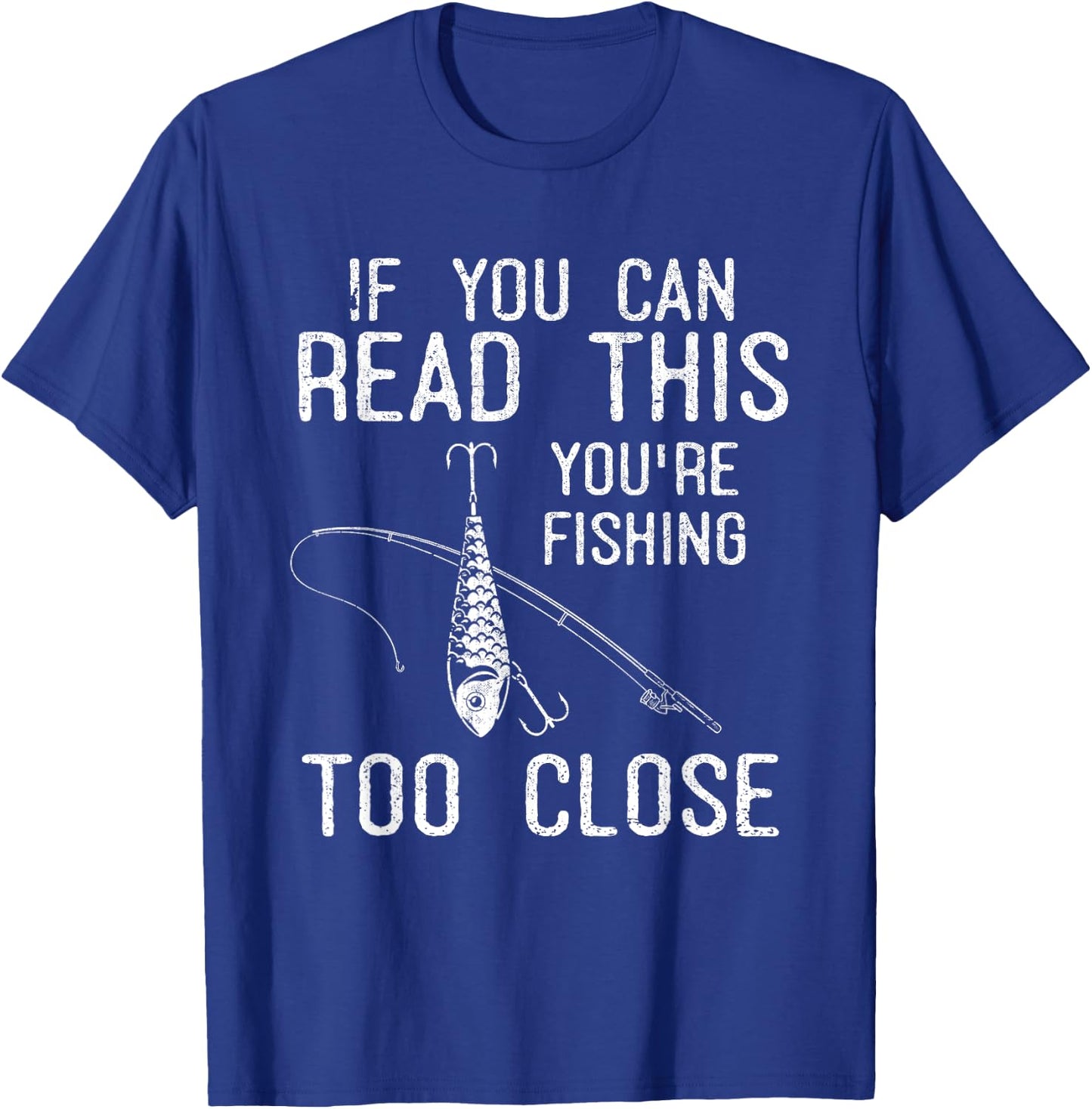 If You Can Read This Youre Fishing Too Close Funny Fishing T-Shirt - T-Shirt | Royal