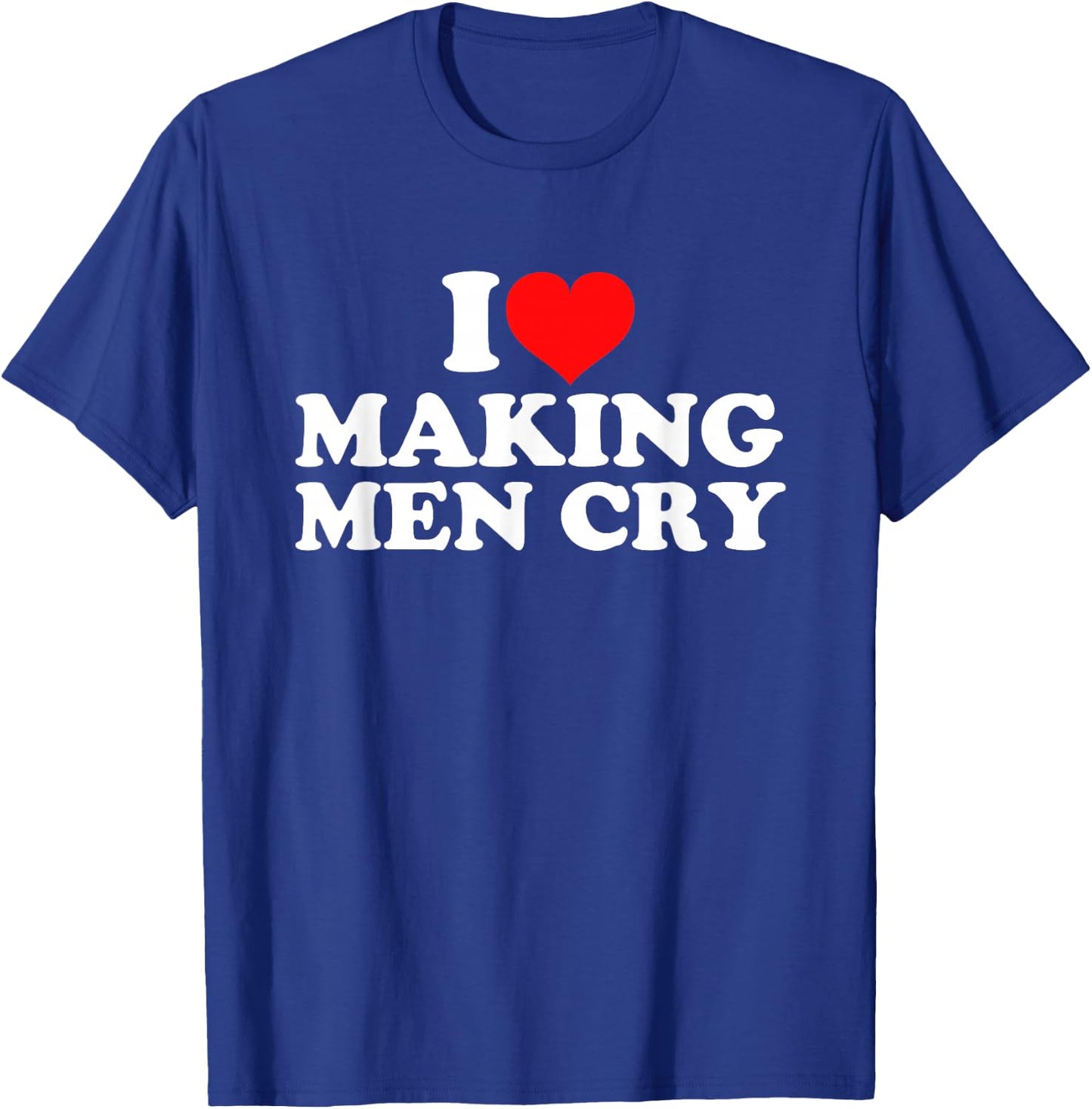 I Love Making Men Cry T-Shirt - T-Shirt | Royal