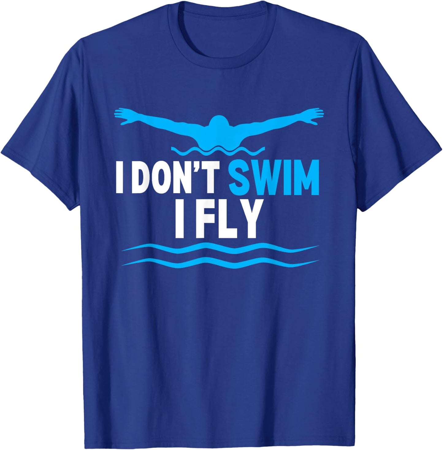I Dont Swim I Fly Funny Swimmer Swimming T-Shirt - T-Shirt | Royal