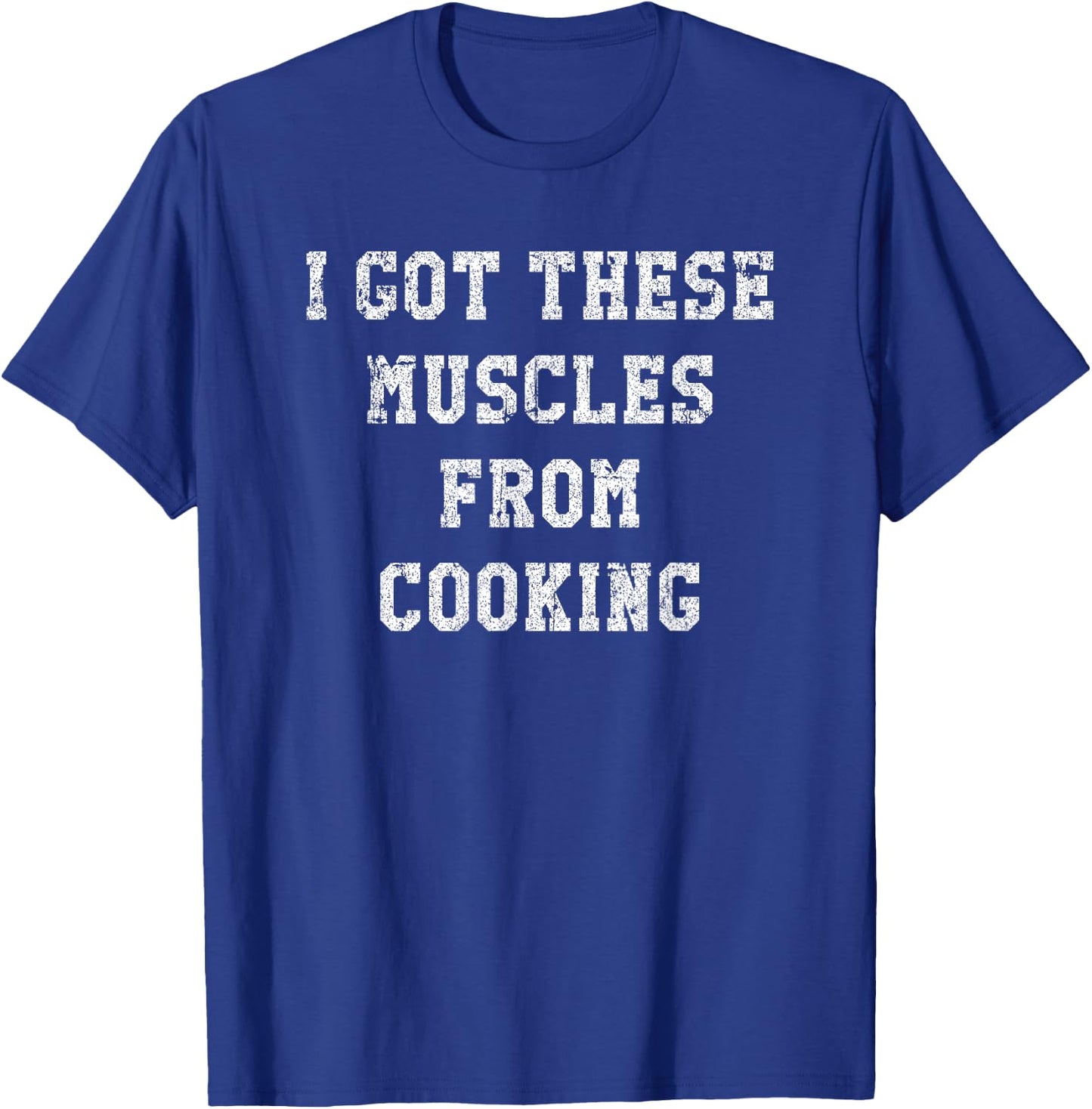 Funny I Got These Muscles From Cooking Distressed T-Shirt - T-Shirt | Royal