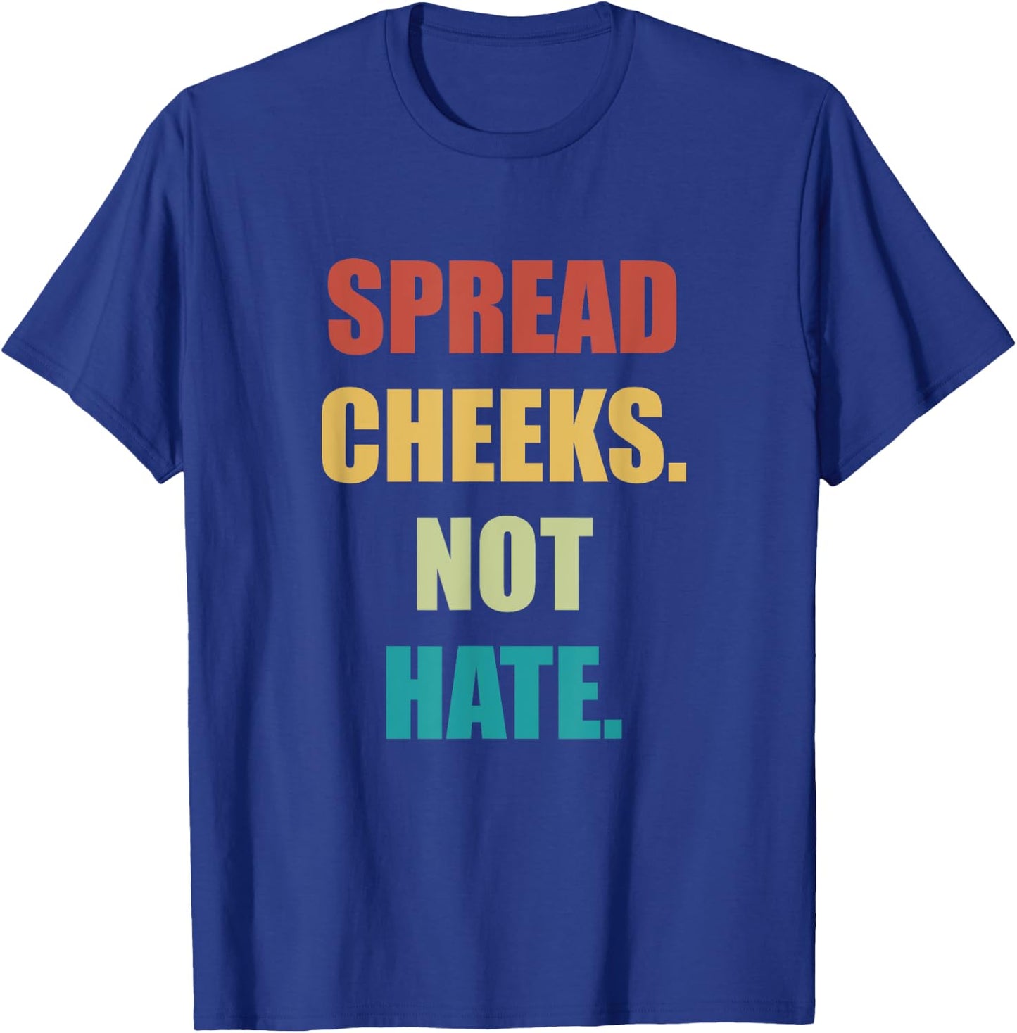 Spread Cheeks Not Hate T-Shirt - T-Shirt | Royal