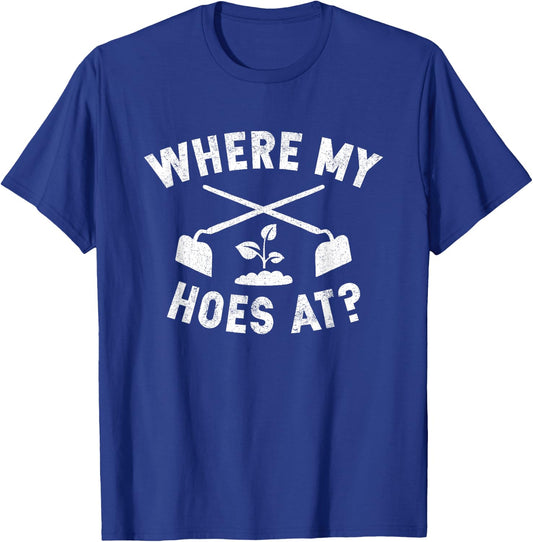 Where My Hoes At Funny Gardening Farmer Garden T-Shirt - T-Shirt | Royal