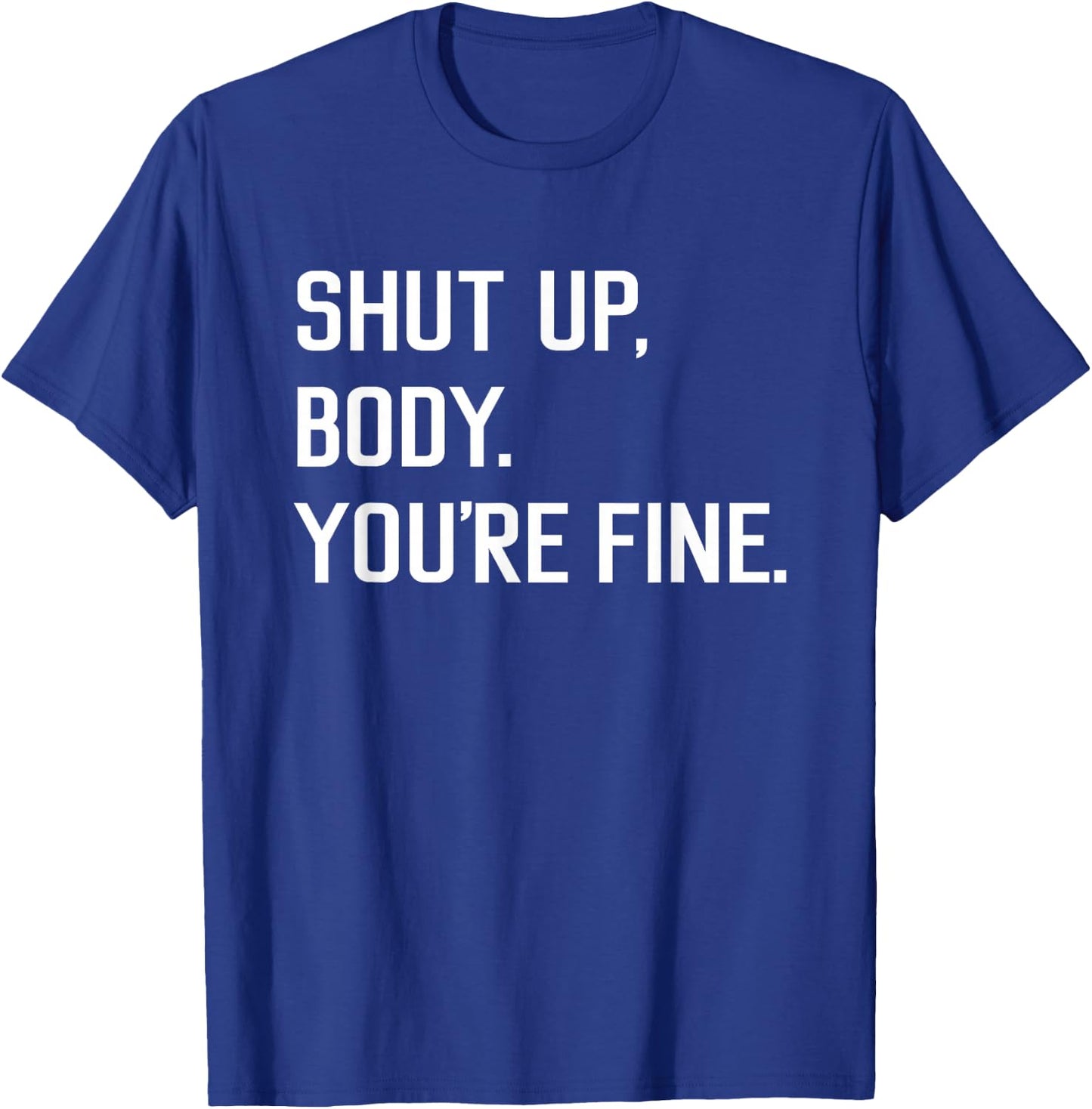 Shut Up Body You're Fine Funny T-Shirt - T-Shirt | Royal