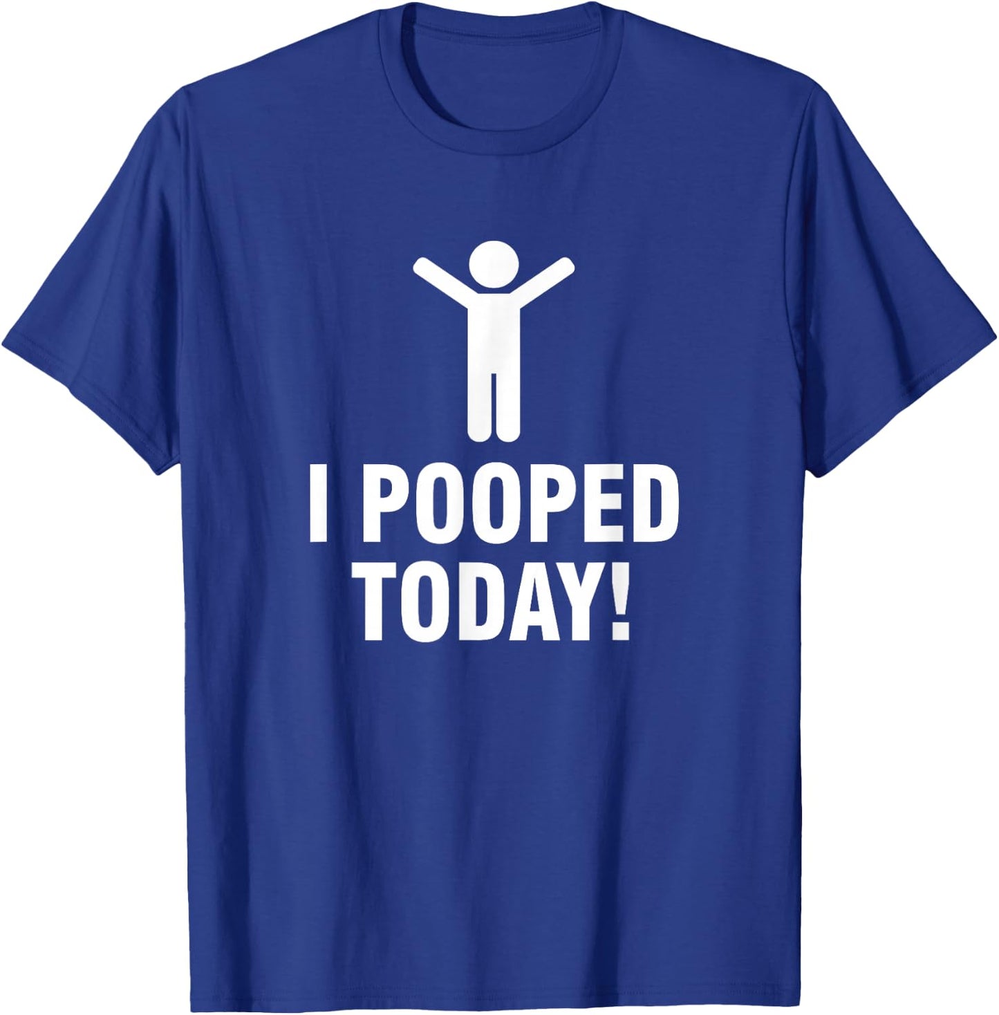 I Pooped Today T-Shirt - T-Shirt | Royal