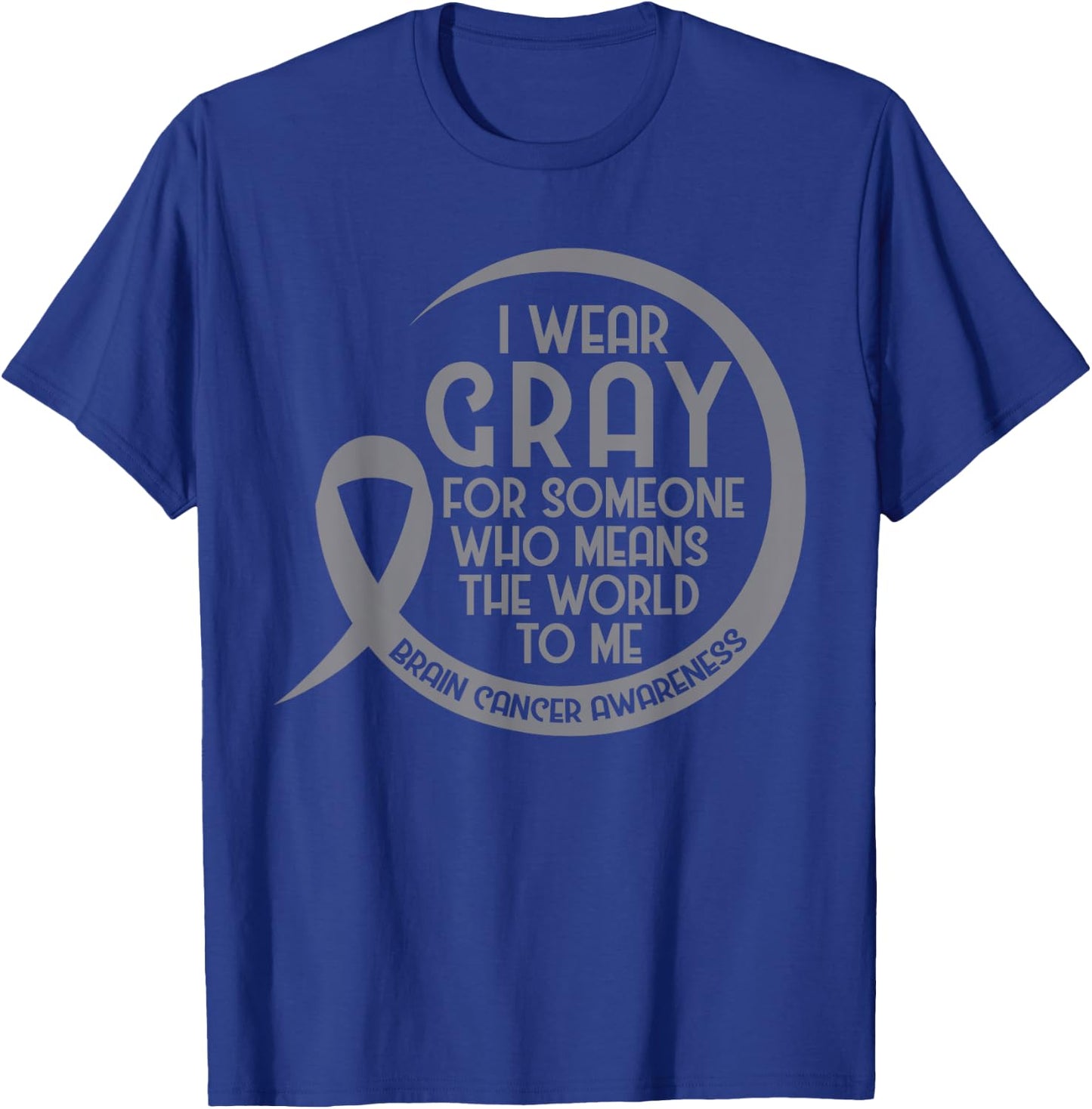 Brain Cancer Awareness Gray Ribbon I Wear Gray For Someone T-Shirt - T-Shirt | Royal