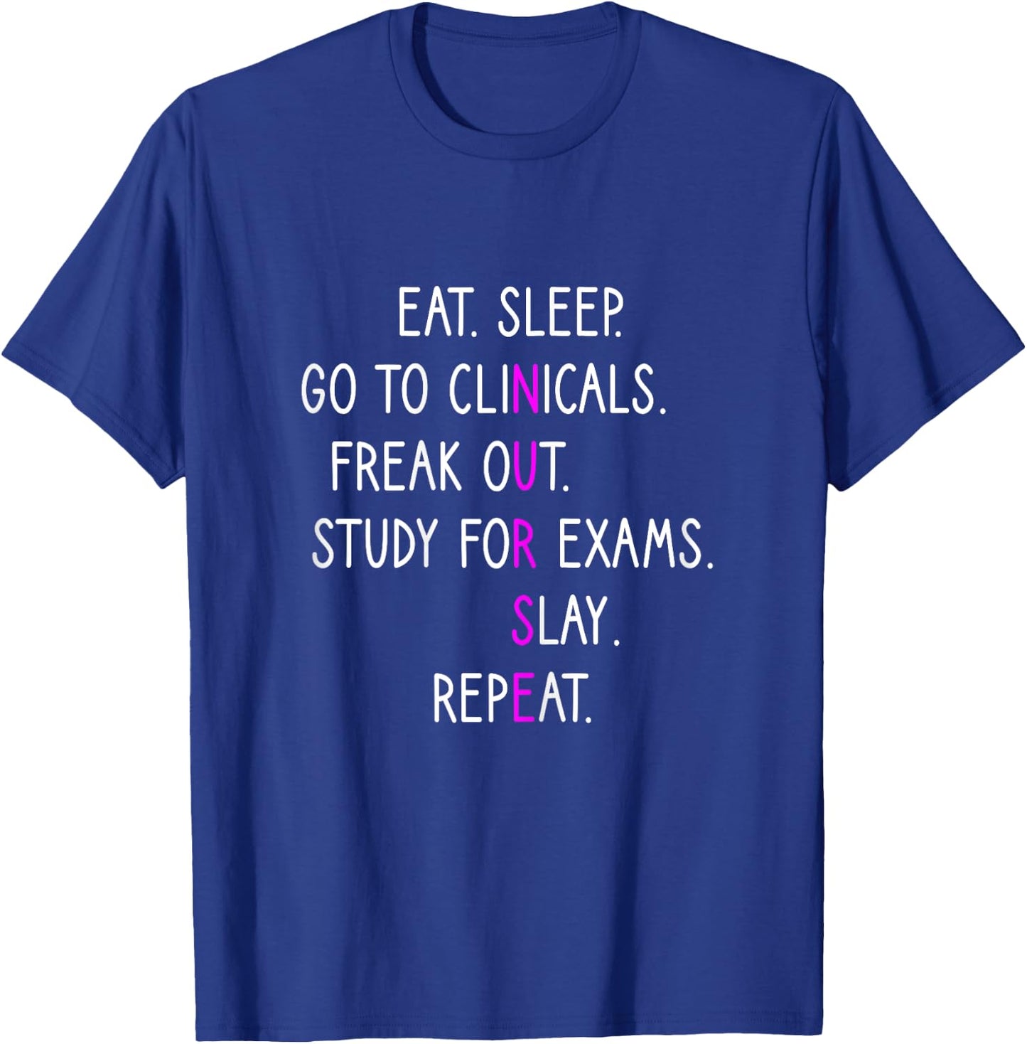 Eat Sleep Go To Clinicals, Nursing School, Nursing Student T-Shirt - T-Shirt | Royal