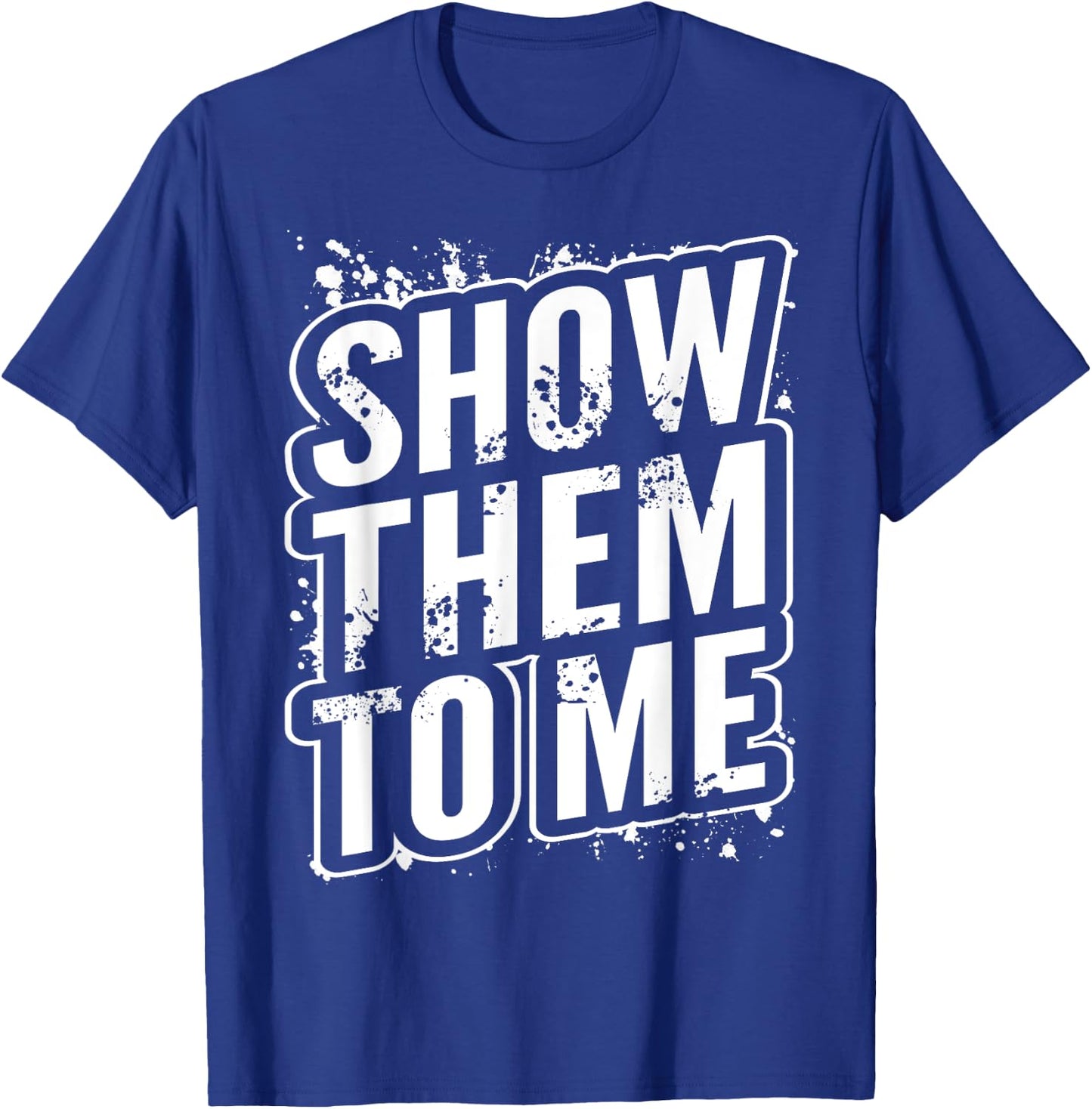 Show them to me T-Shirt - T-Shirt | Royal