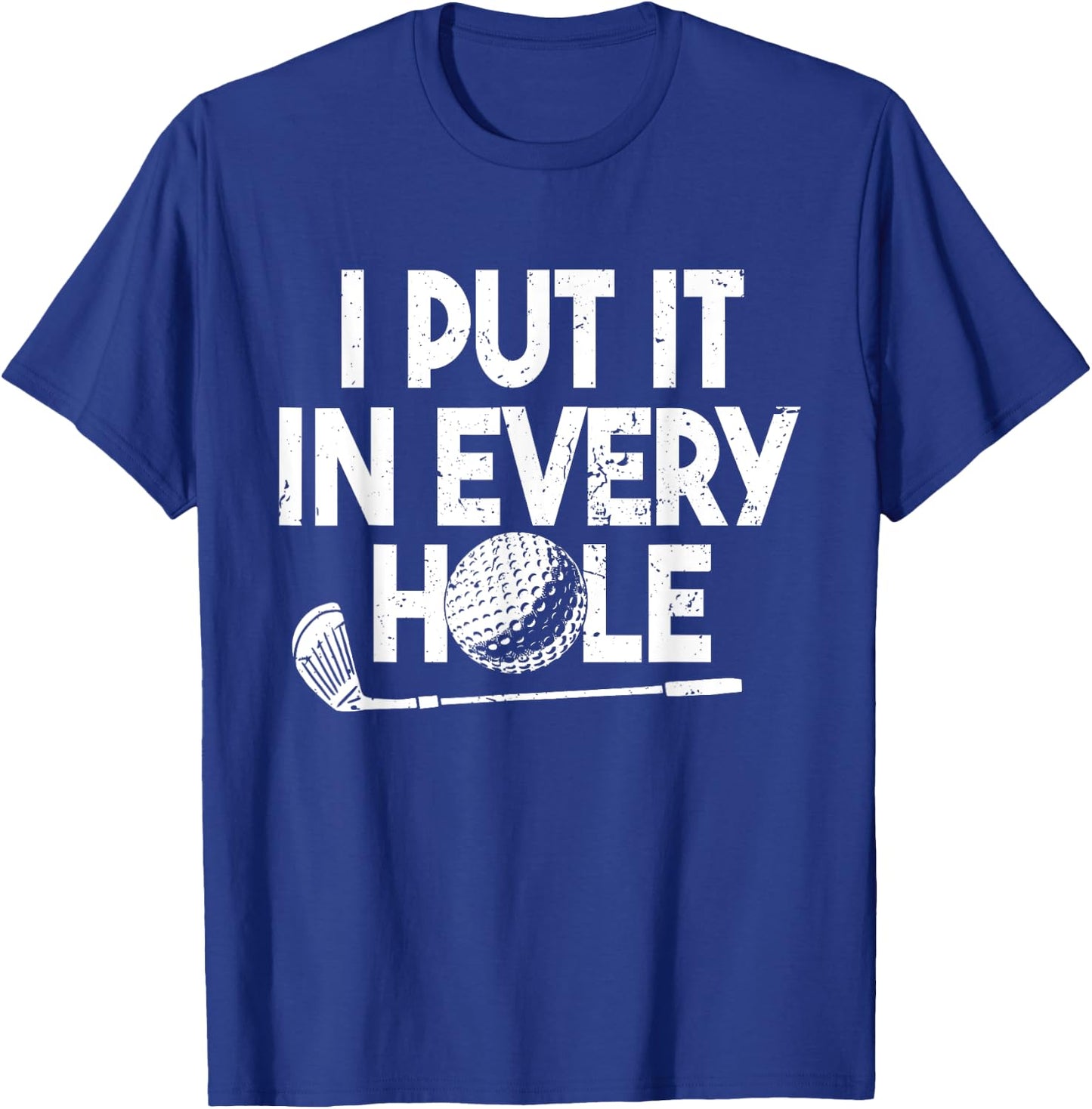 I Put It In Every Hole | Funny Golfing Golf Player Golf Men T-Shirt - T-Shirt | Royal