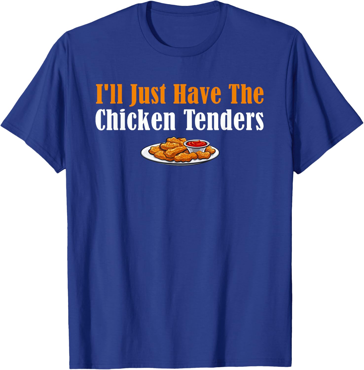 Funny I'll Just Have The Chicken Tenders T-Shirt - T-Shirt | Royal