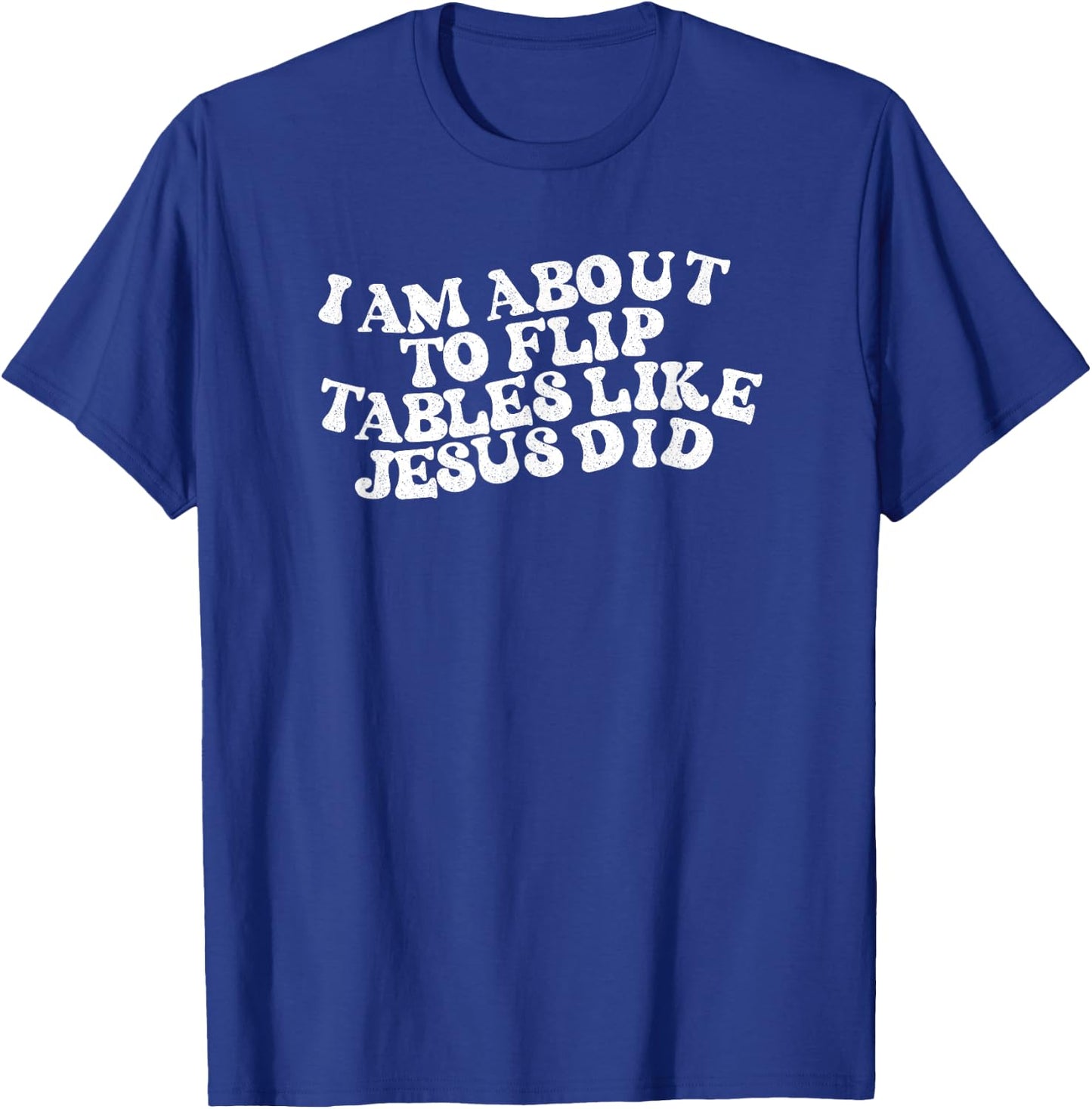 I am about to flip tables like Jesus did Funny Retro Vintage T-Shirt - T-Shirt | Royal