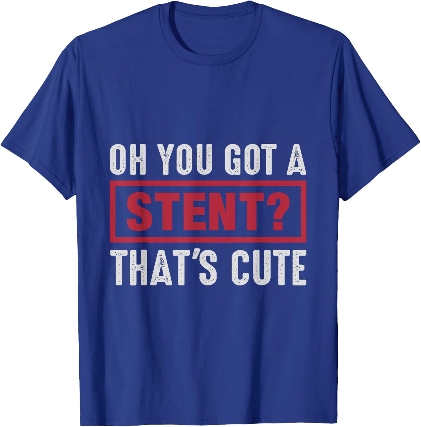 Oh You Got A Stent That's Cute T-Shirt - T-Shirt | Royal