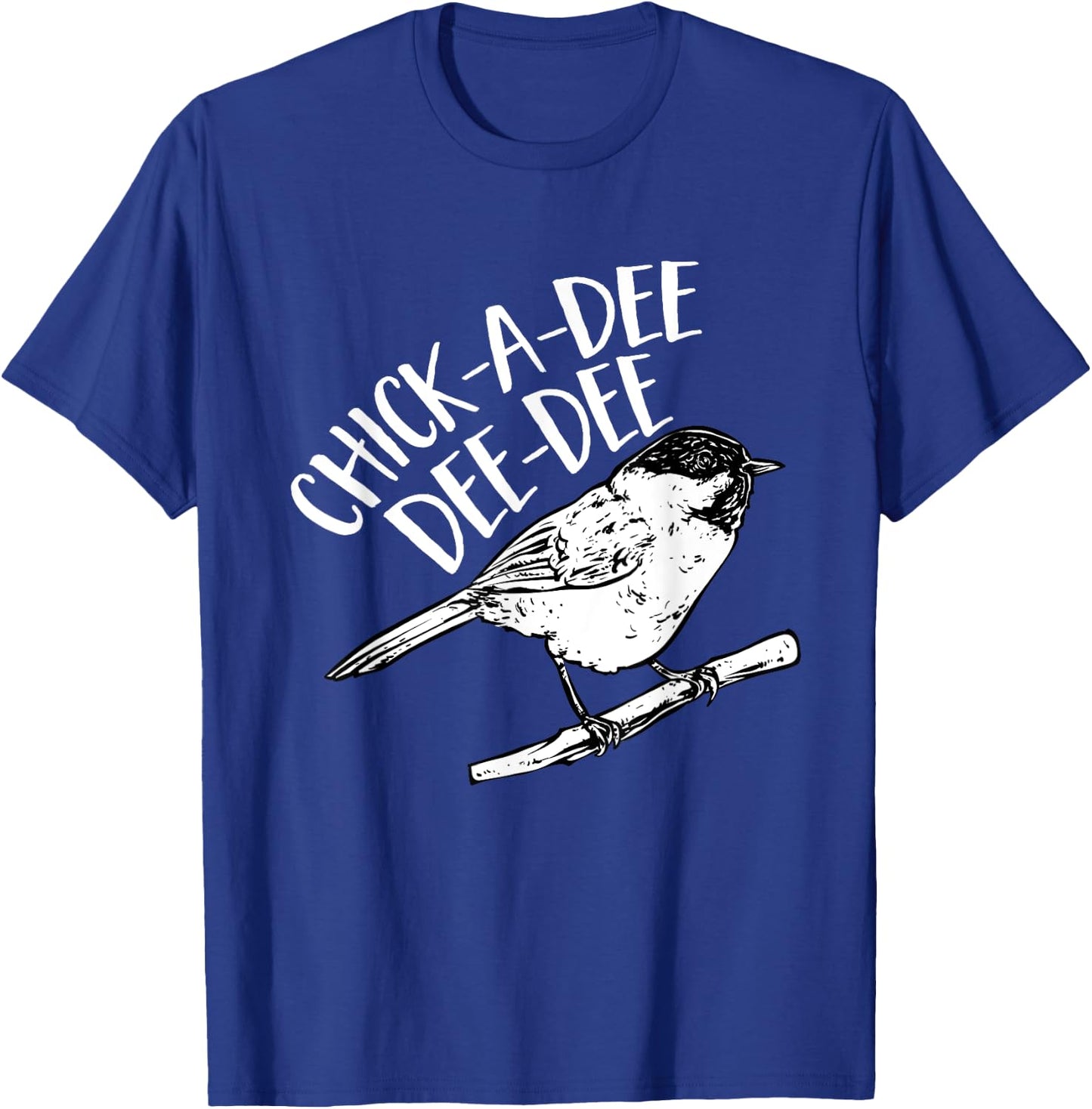 Chickadee Bird Chick-A-Dee-Dee-Dee Birding T-Shirt - T-Shirt | Royal